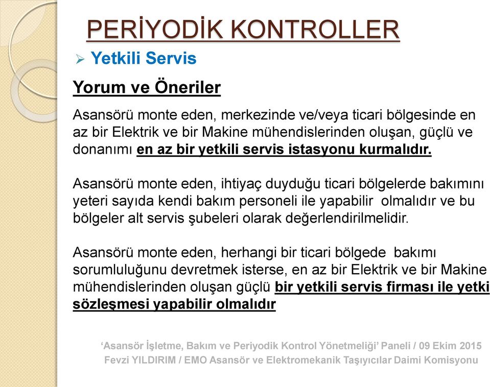 Asansörü monte eden, ihtiyaç duyduğu ticari bölgelerde bakımını yeteri sayıda kendi bakım personeli ile yapabilir olmalıdır ve bu bölgeler alt servis şubeleri