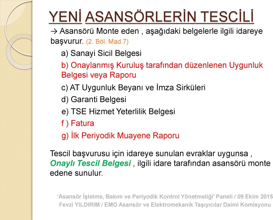 Beyanı ve İmza Sirküleri d) Garanti Belgesi e) TSE Hizmet Yeterlilik Belgesi f ) Fatura g) İlk Periyodik Muayene