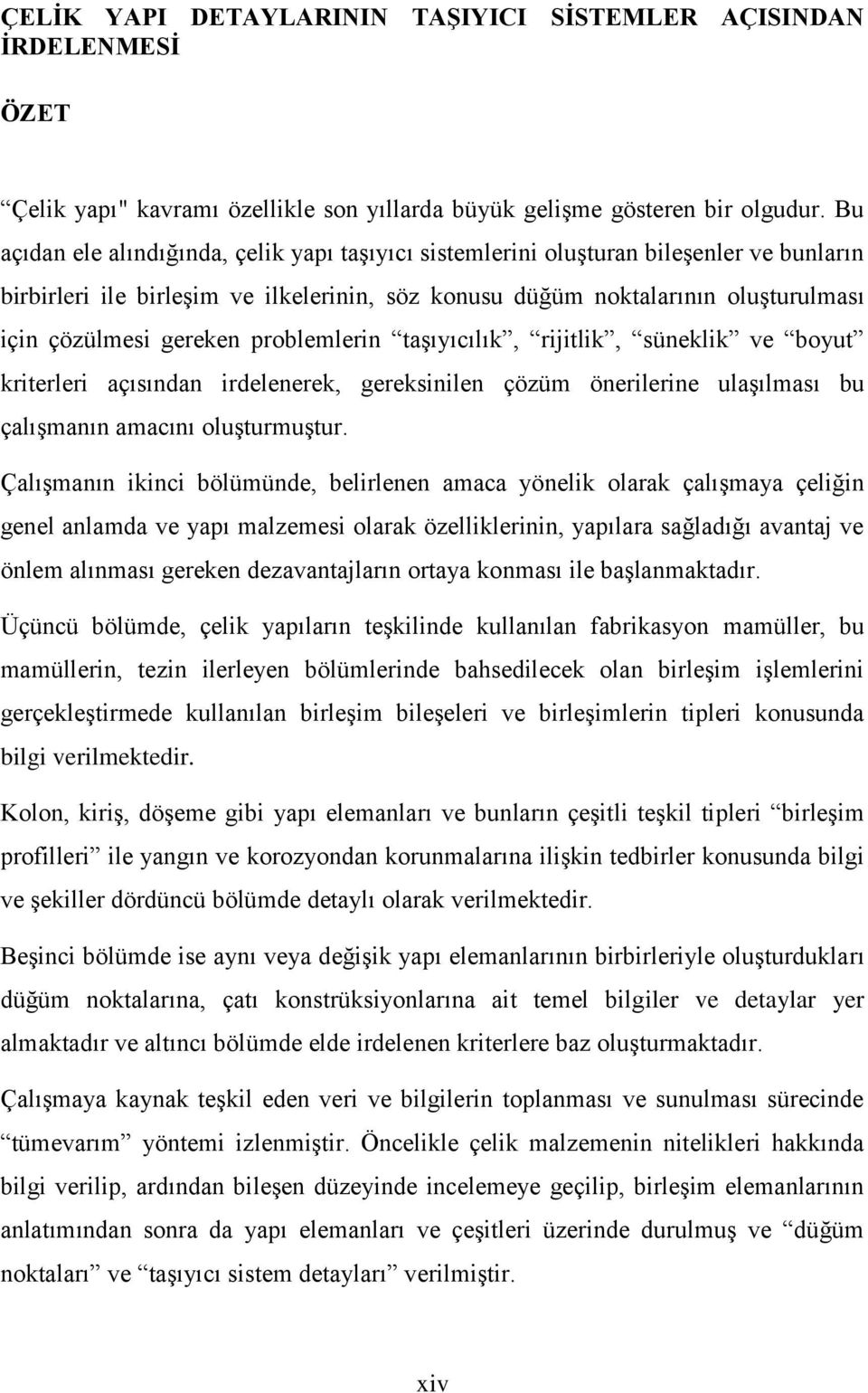 problemlerin taģıyıcılık, rijitlik, süneklik ve boyut kriterleri açısından irdelenerek, gereksinilen çözüm önerilerine ulaģılması bu çalıģmanın amacını oluģturmuģtur.