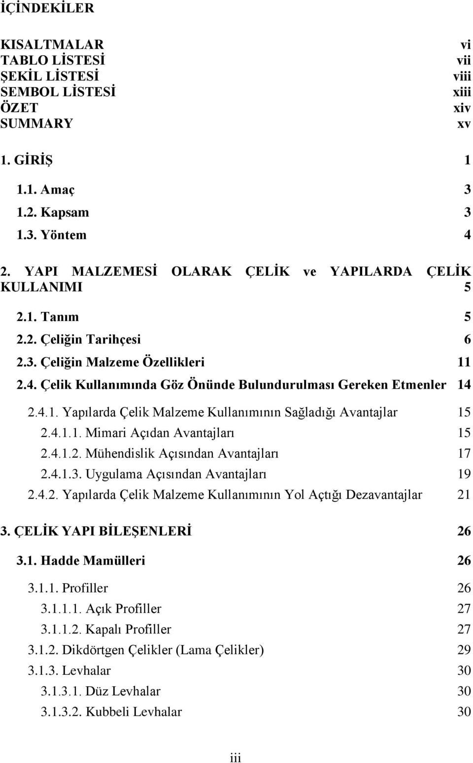 Çelik Kullanımında Göz Önünde Bulundurulması Gereken Etmenler 14 2.4.1. Yapılarda Çelik Malzeme Kullanımının Sağladığı Avantajlar 15 2.4.1.1. Mimari Açıdan Avantajları 15 2.4.1.2. Mühendislik Açısından Avantajları 17 2.