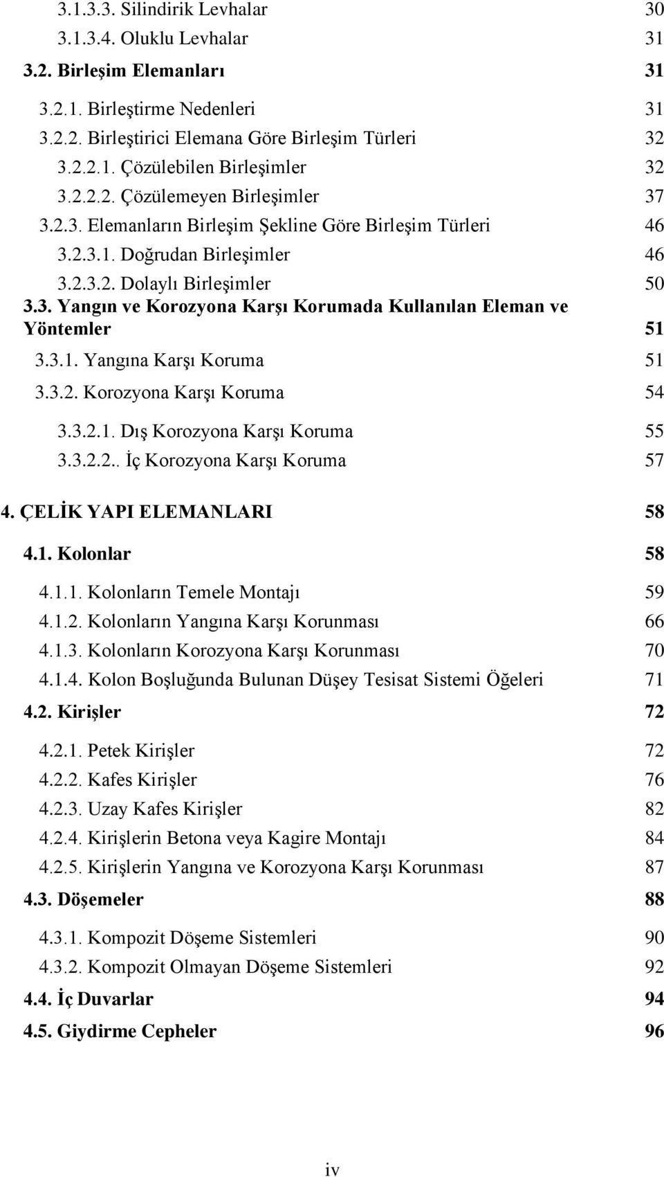 3.1. Yangına KarĢı Koruma 51 3.3.2. Korozyona KarĢı Koruma 54 3.3.2.1. DıĢ Korozyona KarĢı Koruma 55 3.3.2.2.. Ġç Korozyona KarĢı Koruma 57 4. ÇELİK YAPI ELEMANLARI 58 4.1. Kolonlar 58 4.1.1. Kolonların Temele Montajı 59 4.