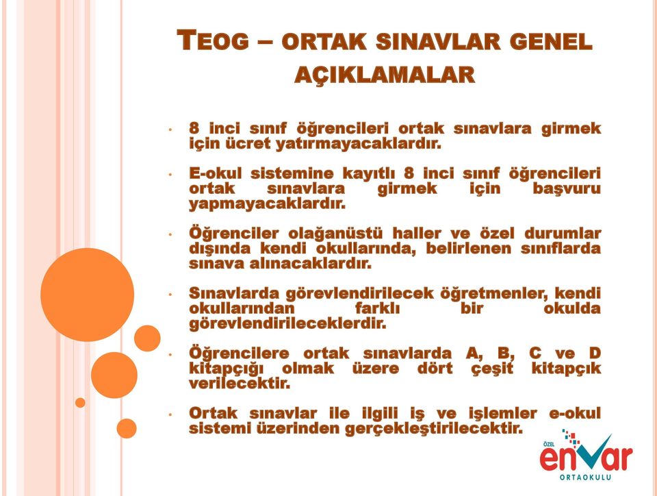 Öğrenciler olağanüstü haller ve özel durumlar dışında kendi okullarında, belirlenen sınıflarda sınava alınacaklardır.