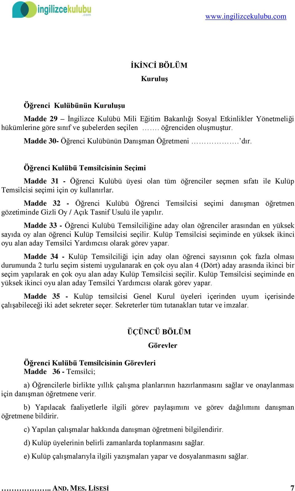 Öğrenci Kulübü Temsilcisinin Seçimi Madde 31 - Öğrenci Kulübü üyesi olan tüm öğrenciler seçmen sıfatı ile Kulüp Temsilcisi seçimi için oy kullanırlar.