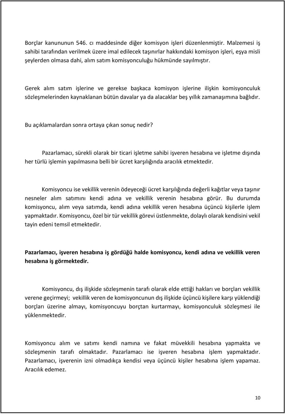 Gerek alım satım işlerine ve gerekse başkaca komisyon işlerine ilişkin komisyonculuk sözleşmelerinden kaynaklanan bütün davalar ya da alacaklar beş yıllık zamanaşımına bağlıdır.