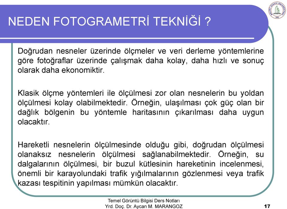 Örneğin, ulaşılması çok güç olan bir dağlık bölgenin bu yöntemle haritasının çıkarılması daha uygun olacaktır.