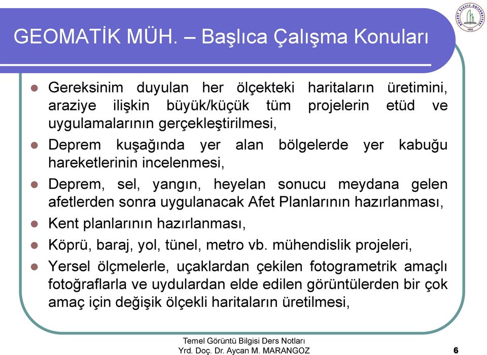 gerçekleştirilmesi, Deprem kuşağında yer alan bölgelerde yer kabuğu hareketlerinin incelenmesi, Deprem, sel, yangın, heyelan sonucu meydana gelen afetlerden sonra