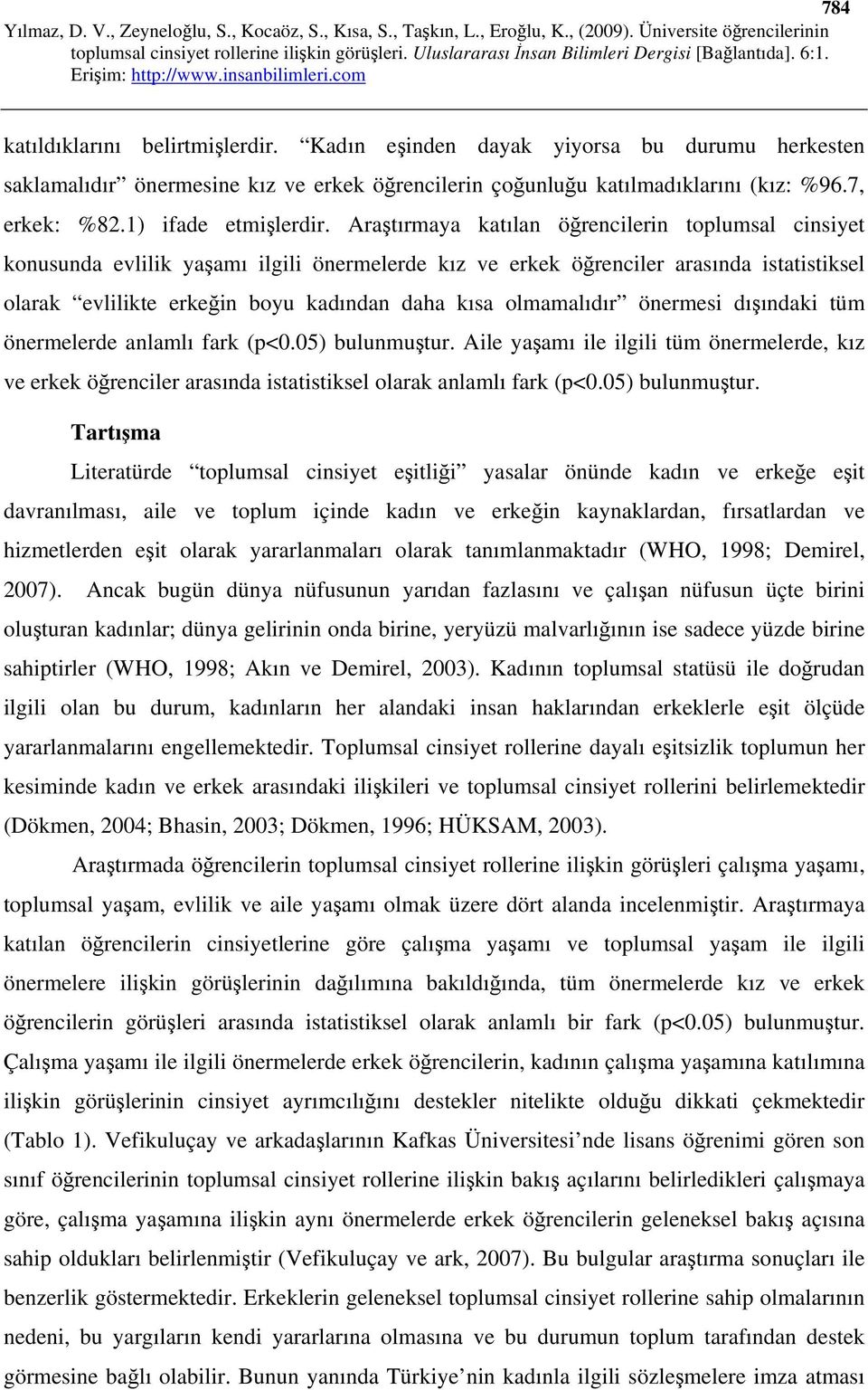 Araştırmaya katılan öğrencilerin toplumsal cinsiyet konusunda evlilik yaşamı ilgili önermelerde kız ve erkek öğrenciler arasında istatistiksel olarak evlilikte erkeğin boyu kadından daha kısa