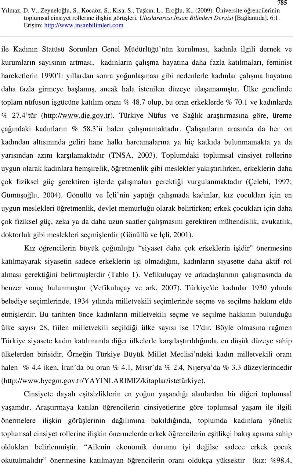 Ülke genelinde toplam nüfusun işgücüne katılım oranı % 48.7 olup, bu oran erkeklerde % 70.1 ve kadınlarda % 27.4 tür (http://www.die.gov.tr).