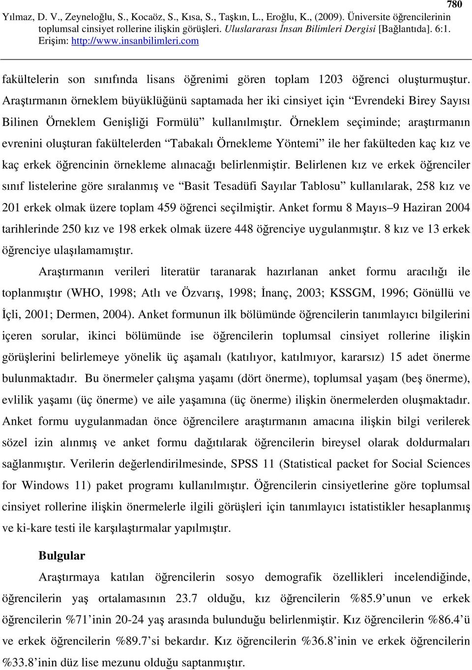 Örneklem seçiminde; araştırmanın evrenini oluşturan fakültelerden Tabakalı Örnekleme Yöntemi ile her fakülteden kaç kız ve kaç erkek öğrencinin örnekleme alınacağı belirlenmiştir.