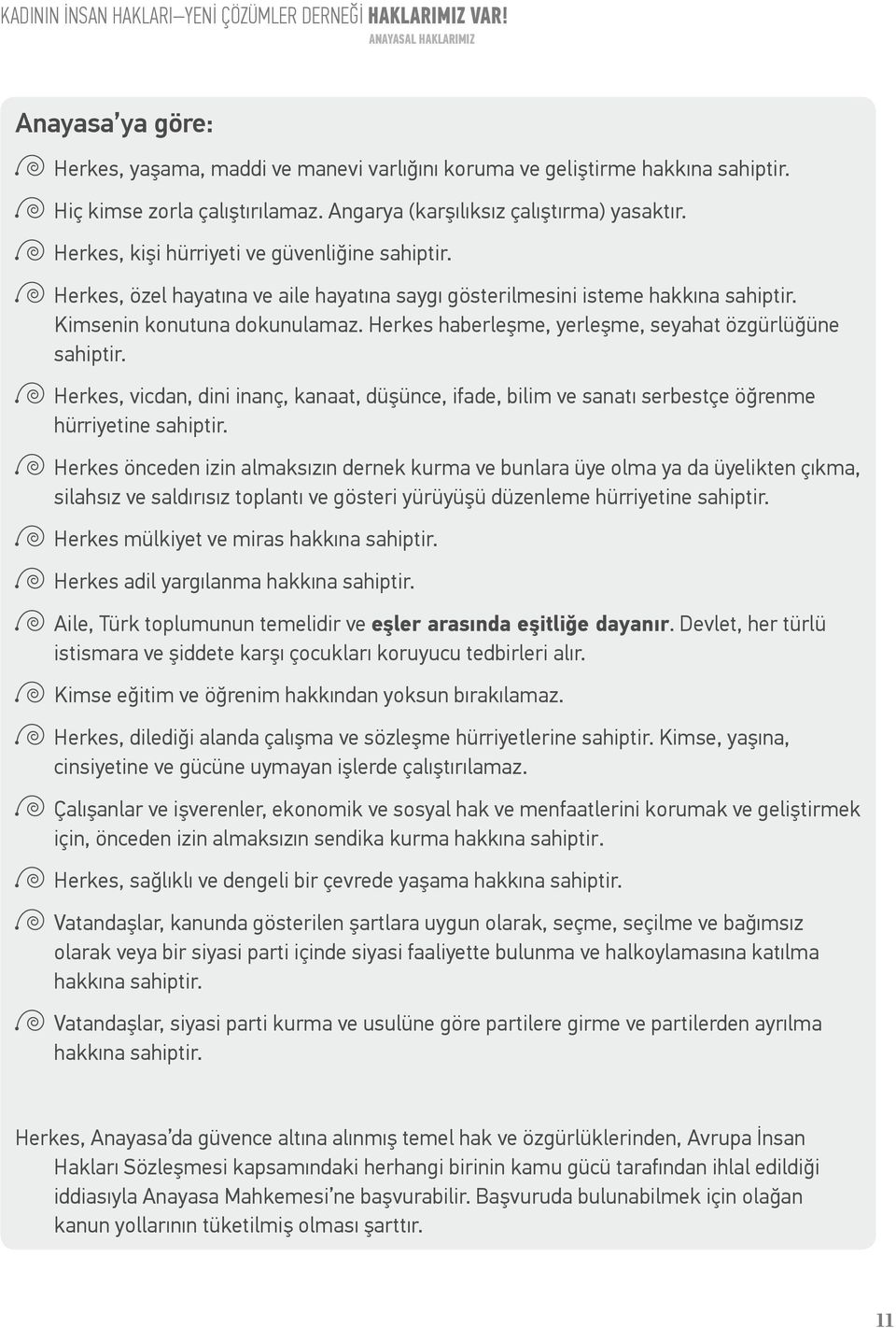 Herkes haberleşme, yerleşme, seyahat özgürlüğüne sahiptir. Herkes, vicdan, dini inanç, kanaat, düşünce, ifade, bilim ve sanatı serbestçe öğrenme hürriyetine sahiptir.