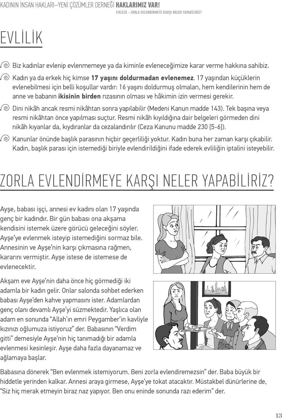 17 yaşından küçüklerin evlenebilmesi için belli koşullar vardır: 16 yaşını doldurmuş olmaları, hem kendilerinin hem de anne ve babanın ikisinin birden rızasının olması ve hâkimin izin vermesi gerekir.