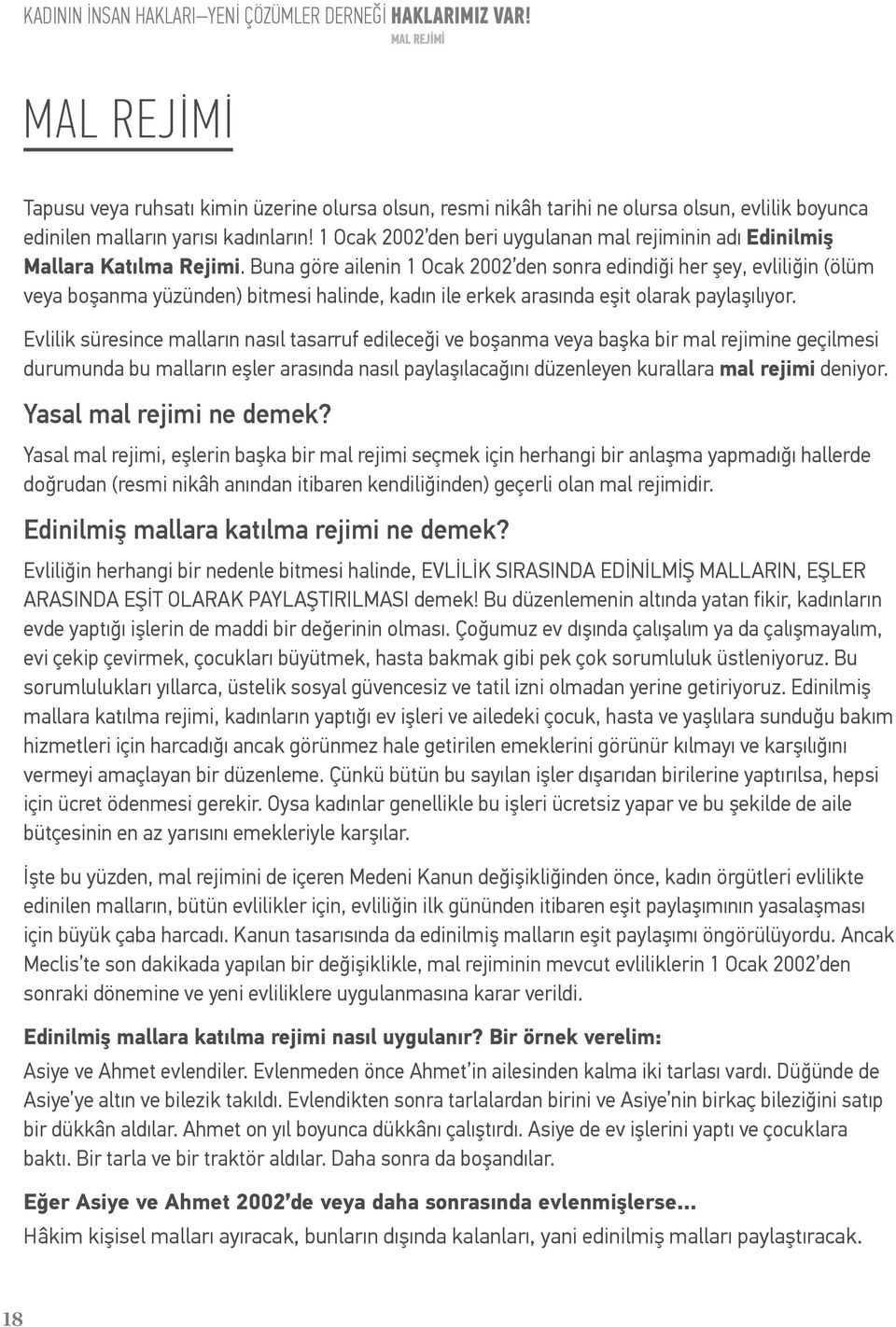 Buna göre ailenin 1 Ocak 2002 den sonra edindiği her şey, evliliğin (ölüm veya boşanma yüzünden) bitmesi halinde, kadın ile erkek arasında eşit olarak paylaşılıyor.