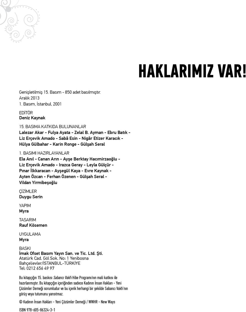 BASIMI HAZIRLAYANLAR Ela Anıl - Canan Arın - Ayşe Berktay Hacımirzaoğlu - Liz Erçevik Amado - Irazca Geray - Leyla Gülçür - Pınar İlkkaracan - Ayşegül Kaya - Evre Kaynak - Ayten Özcan - Ferhan Özenen