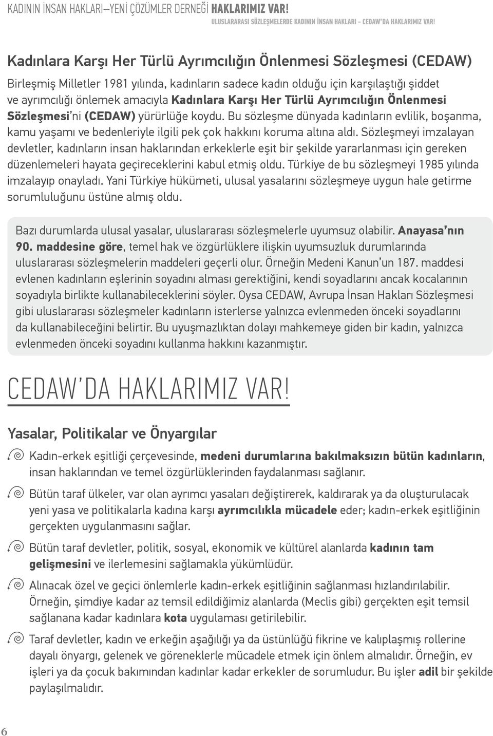 Karşı Her Türlü Ayrımcılığın Önlenmesi Sözleşmesi ni (CEDAW) yürürlüğe koydu. Bu sözleşme dünyada kadınların evlilik, boşanma, kamu yaşamı ve bedenleriyle ilgili pek çok hakkını koruma altına aldı.