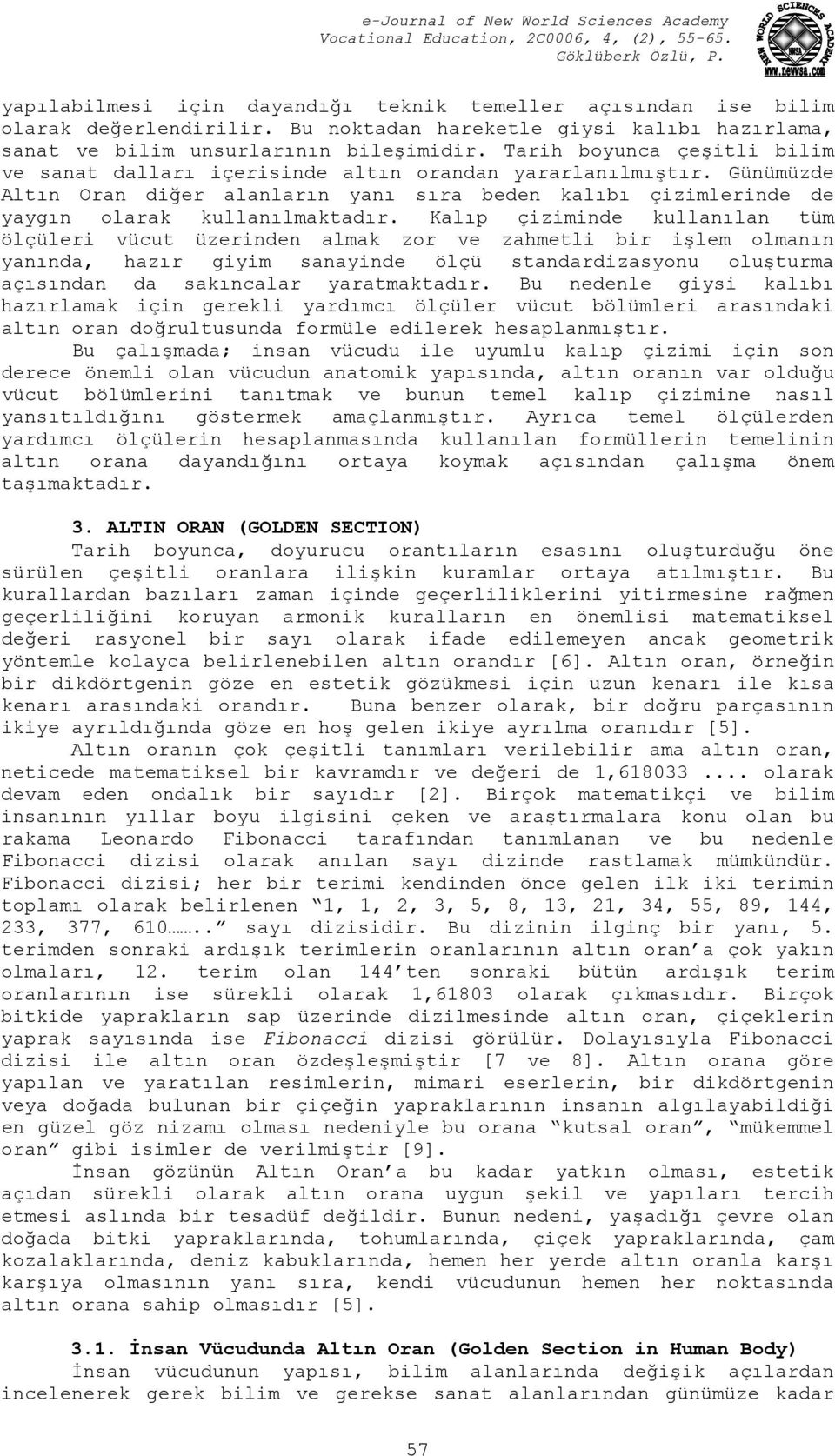 Kalıp çiziminde kullanılan tüm ölçüleri vücut üzerinden almak zor ve zahmetli bir işlem olmanın yanında, hazır giyim sanayinde ölçü standardizasyonu oluşturma açısından da sakıncalar yaratmaktadır.