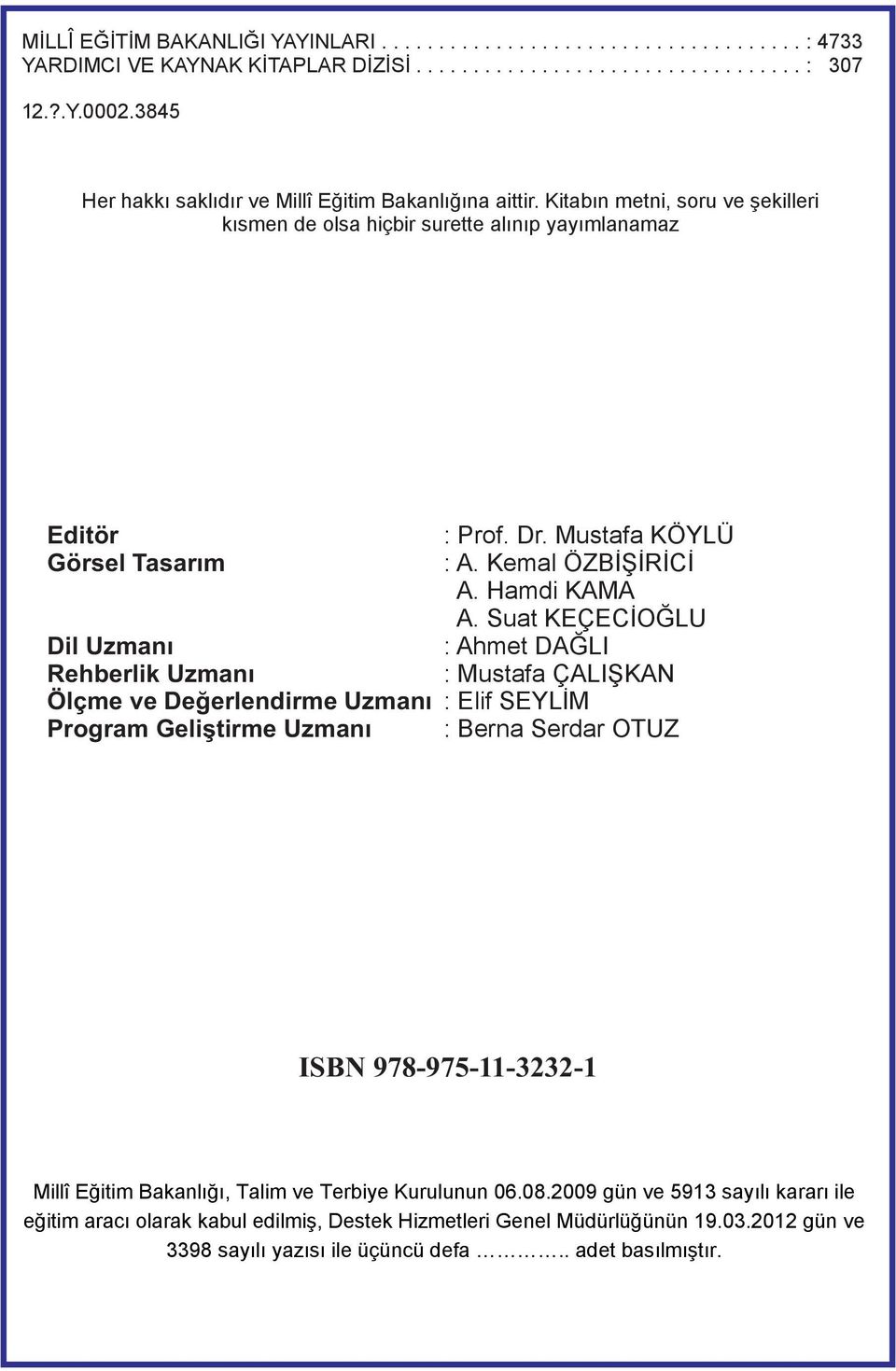 Kitabın metni, soru ve şekilleri kısmen de olsa hiçbir surette alınıp yayımlanamaz Editör Görsel Tasarım Dil Uzmanı Rehberlik Uzmanı Ölçme ve Değerlendirme Uzmanı Program Geliştirme Uzmanı : Prof. Dr.