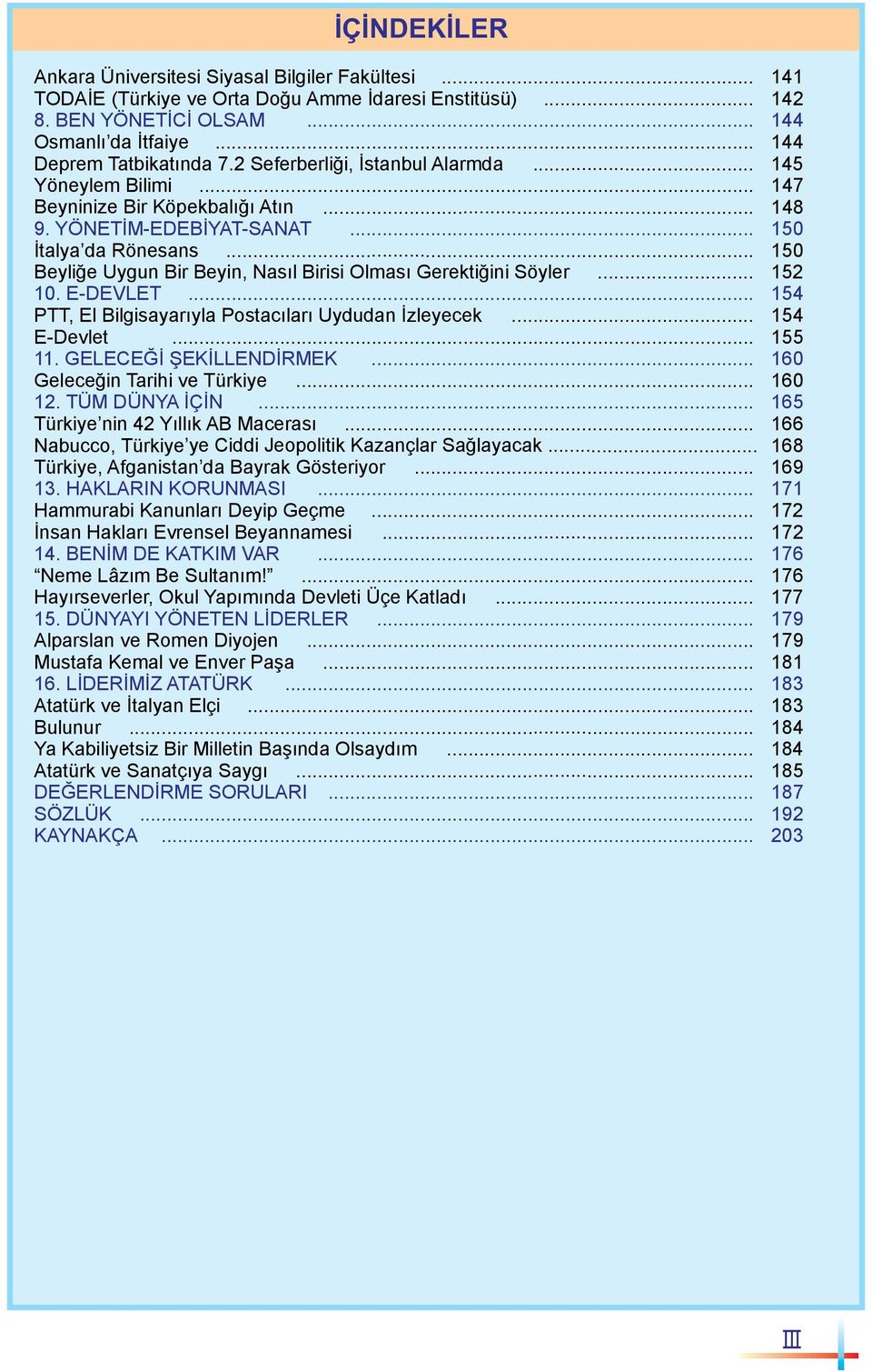 .. 150 Beyliğe Uygun Bir Beyin, Nasıl Birisi Olması Gerektiğini Söyler... 152 10. E-DEVLET... 154 PTT, El Bilgisayarıyla Postacıları Uydudan İzleyecek... 154 E-Devlet... 155 11.