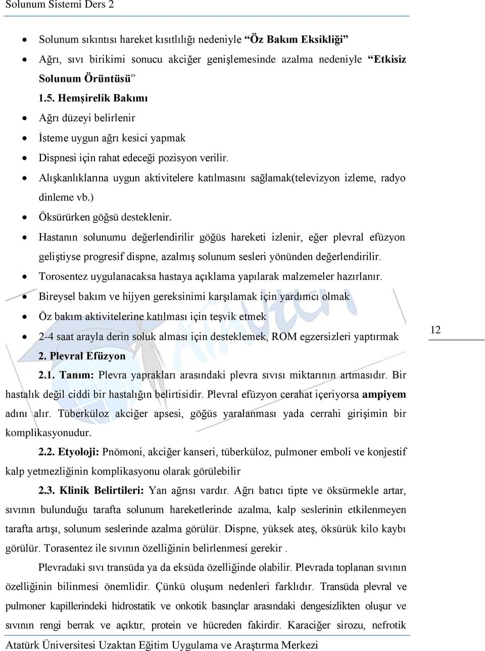 Alışkanlıklarına uygun aktivitelere katılmasını sağlamak(televizyon izleme, radyo dinleme vb.) Öksürürken göğsü desteklenir.