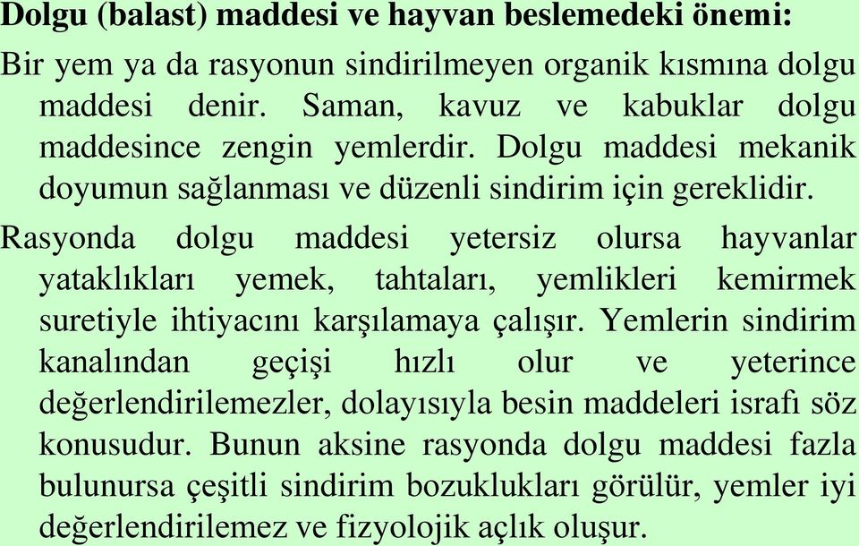 Rasyonda dolgu maddesi yetersiz olursa hayvanlar yataklıkları yemek, tahtaları, yemlikleri kemirmek suretiyle ihtiyacını karşılamaya çalışır.