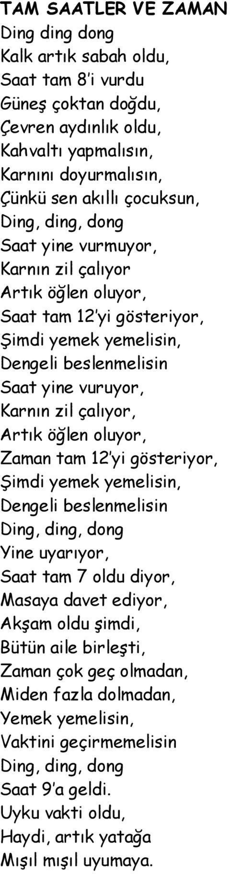 Artık öğlen oluyor, Zaman tam 12 yi gösteriyor, Şimdi yemek yemelisin, Dengeli beslenmelisin Ding, ding, dong Yine uyarıyor, Saat tam 7 oldu diyor, Masaya davet ediyor, Akşam oldu şimdi,