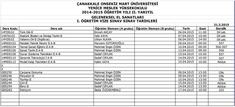 04.2015 09:00 506-507 14MDS106 Sanat Tarihi II A-B Mehmet Engin ÖZEN 13.04.2015 09:00 506 14MDS108 Duvar Süsleme Teknikleri II A-B Sedef CEYLAN 15.04.2015 10:00 507 14MDS110 Seramik Teknolojisi I A-B Sedef CEYLAN 14.