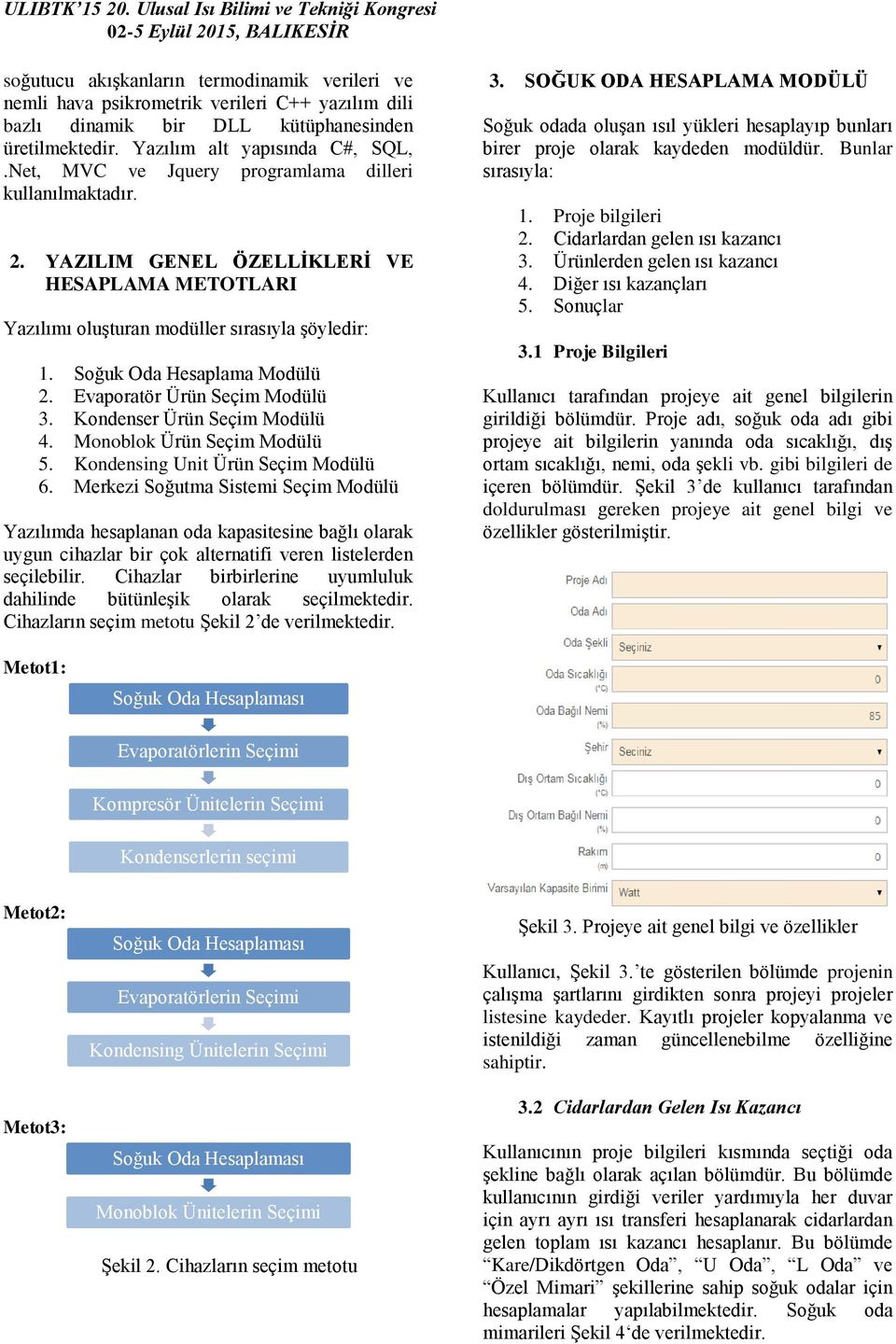 Evaporatör Ürün Seçim Modülü 3. Kondenser Ürün Seçim Modülü 4. Monoblok Ürün Seçim Modülü 5. Kondensing Unit Ürün Seçim Modülü 6.