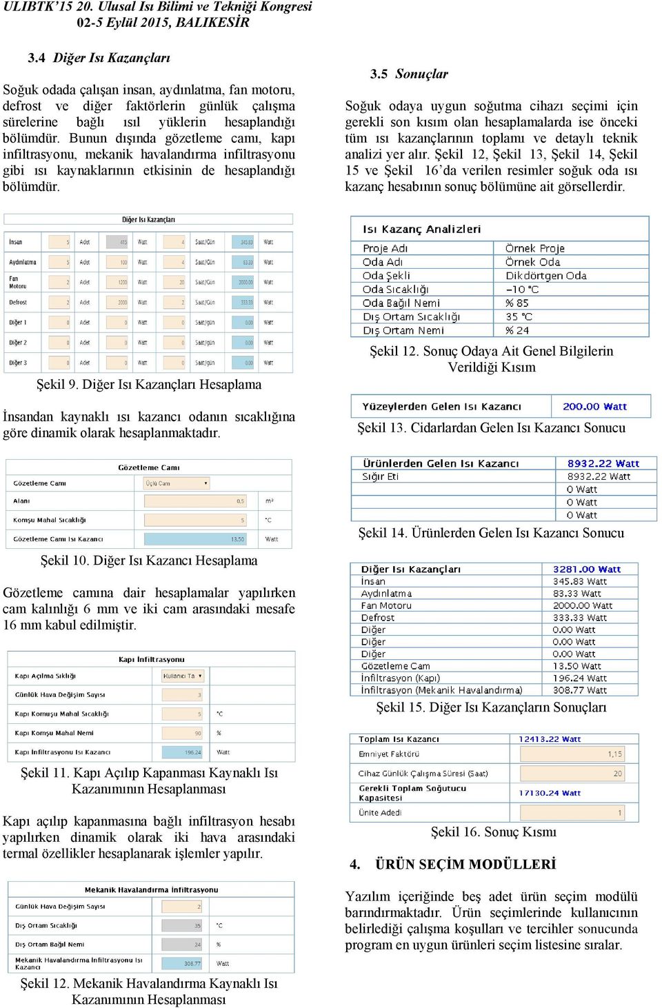 5 Sonuçlar Soğuk odaya uygun soğutma cihazı seçimi için gerekli son kısım olan hesaplamalarda ise önceki tüm ısı kazançlarının toplamı ve detaylı teknik analizi yer alır.