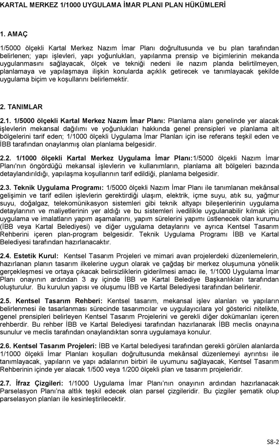 sağlayacak, ölçek ve tekniği nedeni ile nazım planda belirtilmeyen, planlamaya ve yapılaşmaya ilişkin konularda açıklık getirecek ve tanımlayacak şekilde uygulama biçim ve koşullarını belirlemektir.