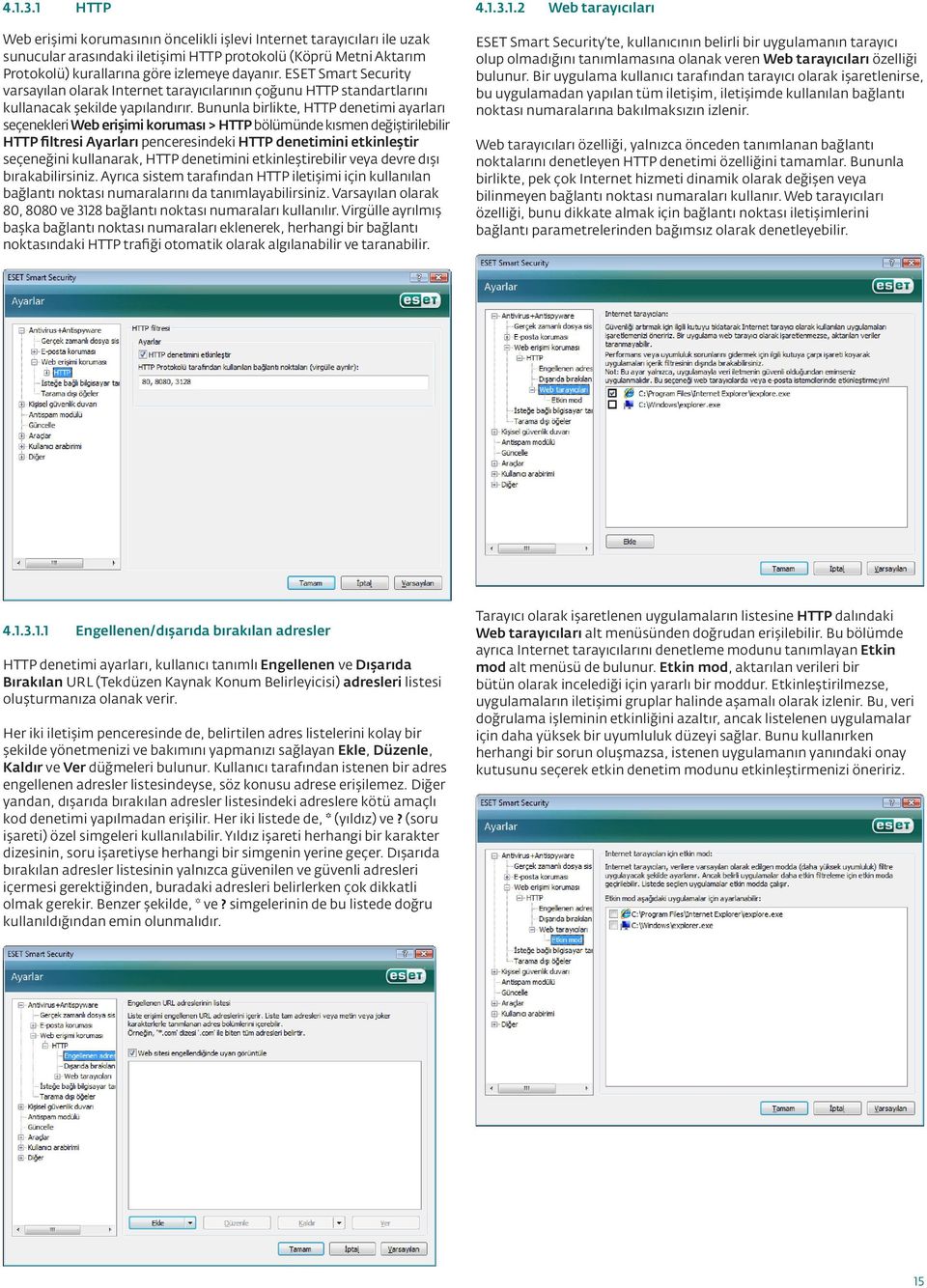 Bununla birlikte, HTTP denetimi ayarları seçenekleri Web erişimi koruması > HTTP bölümünde kısmen değiştirilebilir HTTP filtresi Ayarları penceresindeki HTTP denetimini etkinleştir seçeneğini