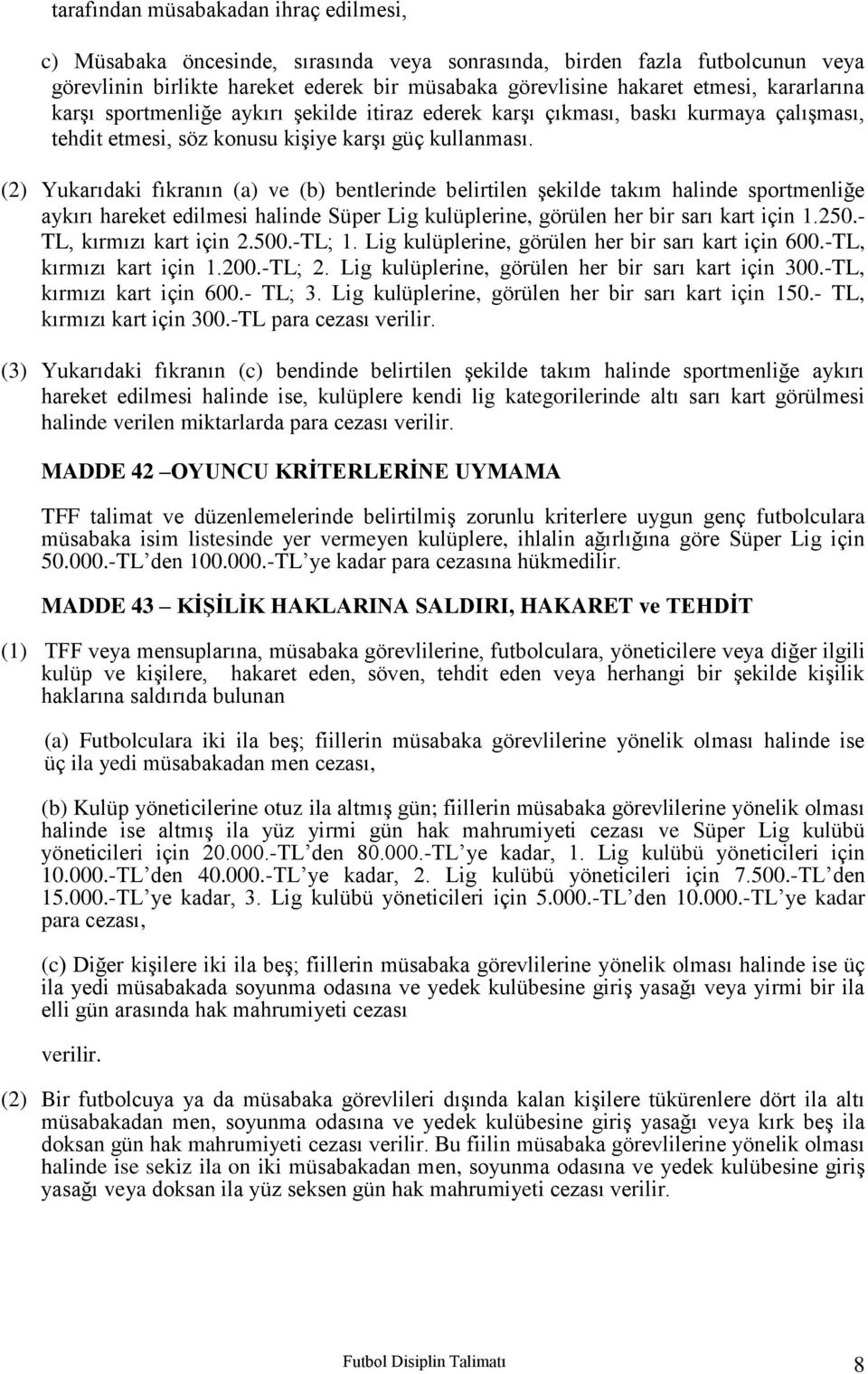 (2) Yukarıdaki fıkranın (a) ve (b) bentlerinde belirtilen şekilde takım halinde sportmenliğe aykırı hareket edilmesi halinde Süper Lig kulüplerine, görülen her bir sarı kart için 1.250.