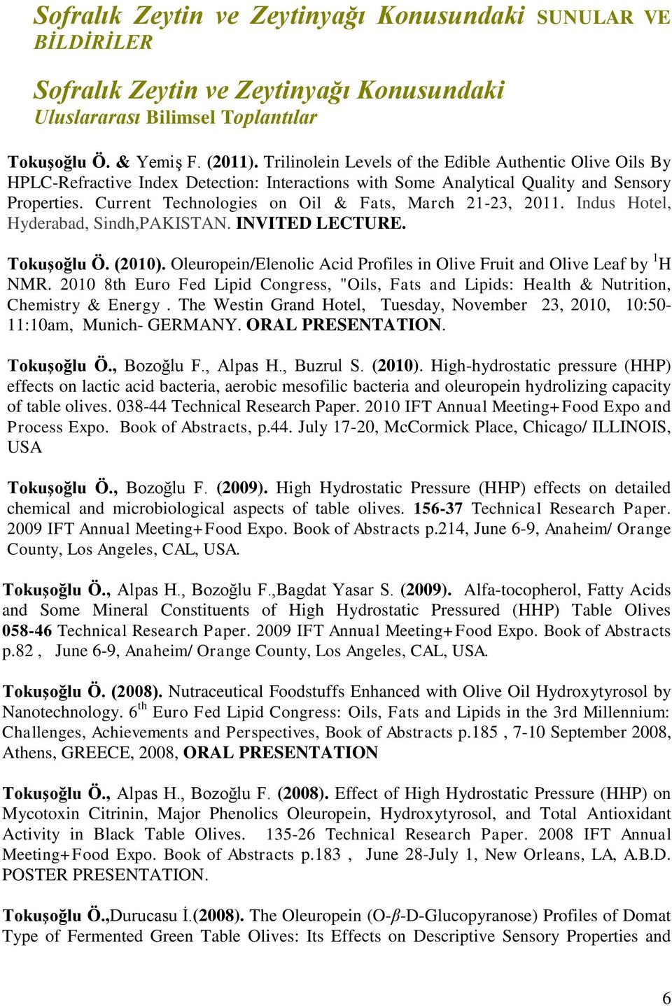 Current Technologies on Oil & Fats, March 21-23, 2011. Indus Hotel, Hyderabad, Sindh,PAKISTAN. INVITED LECTURE. Tokuşoğlu Ö. (2010).