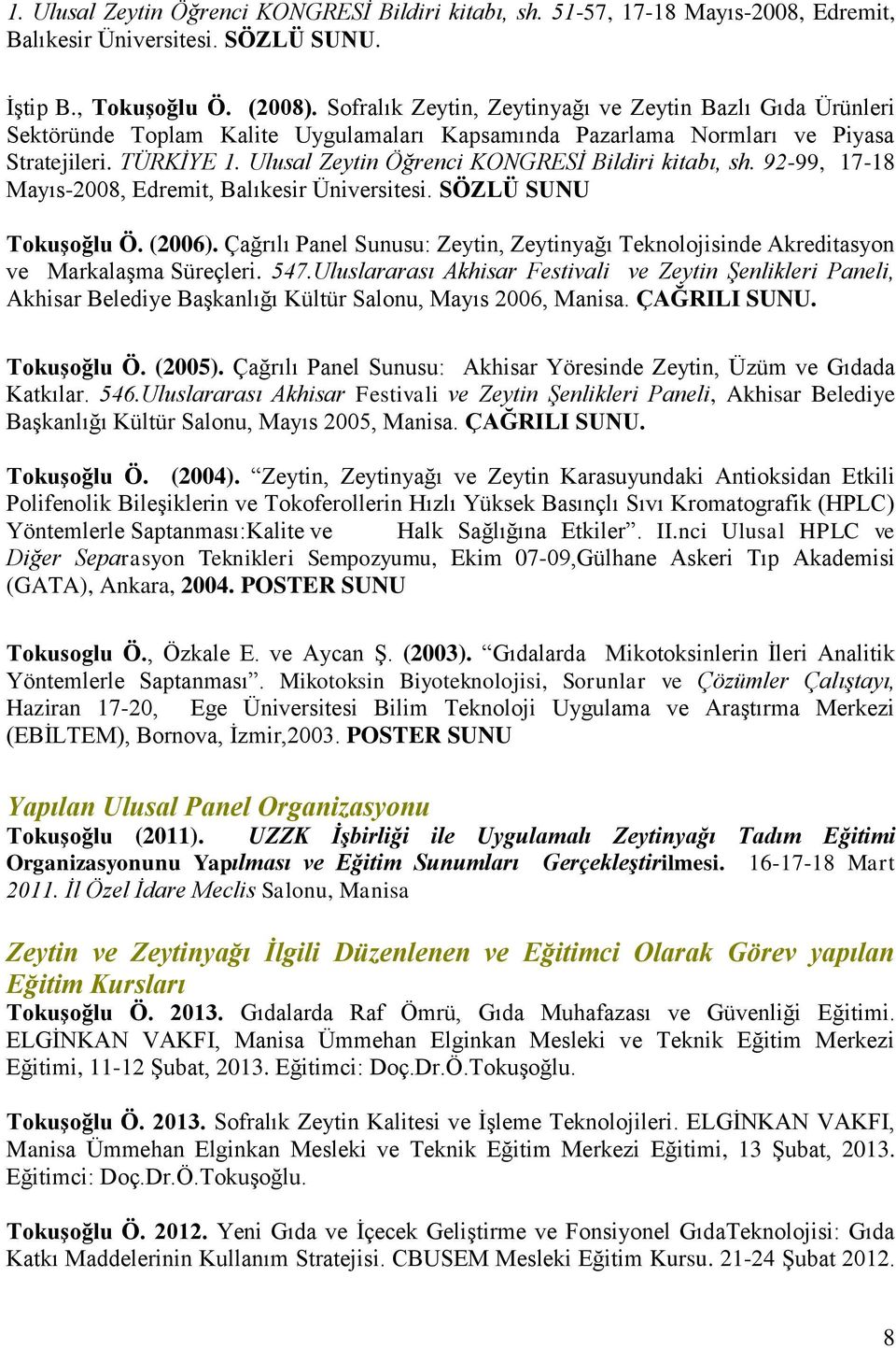 Ulusal Zeytin Öğrenci KONGRESİ Bildiri kitabı, sh. 92-99, 17-18 Mayıs-2008, Edremit, Balıkesir Üniversitesi. SÖZLÜ SUNU Tokuşoğlu Ö. (2006).