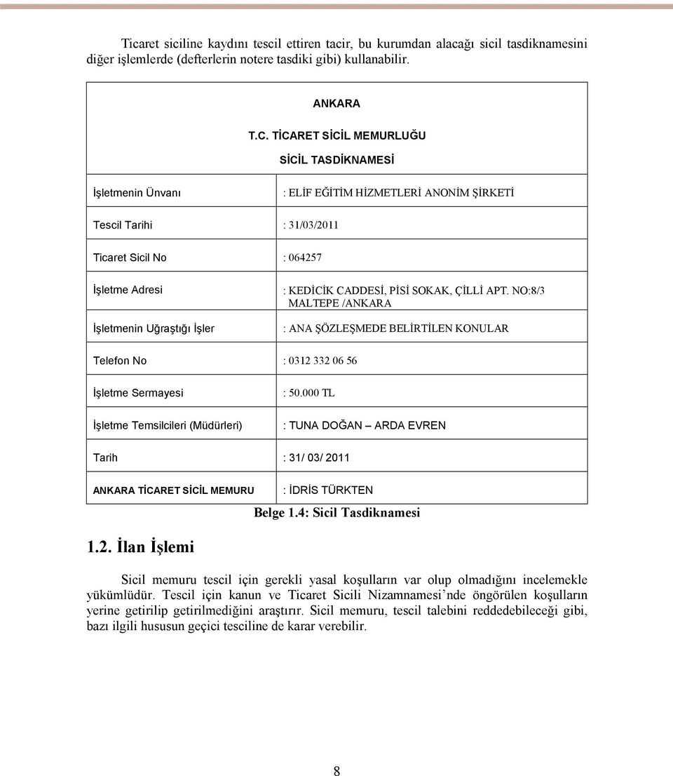 KEDİCİK CADDESİ, PİSİ SOKAK, ÇİLLİ APT. NO:8/3 MALTEPE /ANKARA : ANA ŞÖZLEŞMEDE BELİRTİLEN KONULAR Telefon No : 0312 332 06 56 İşletme Sermayesi : 50.