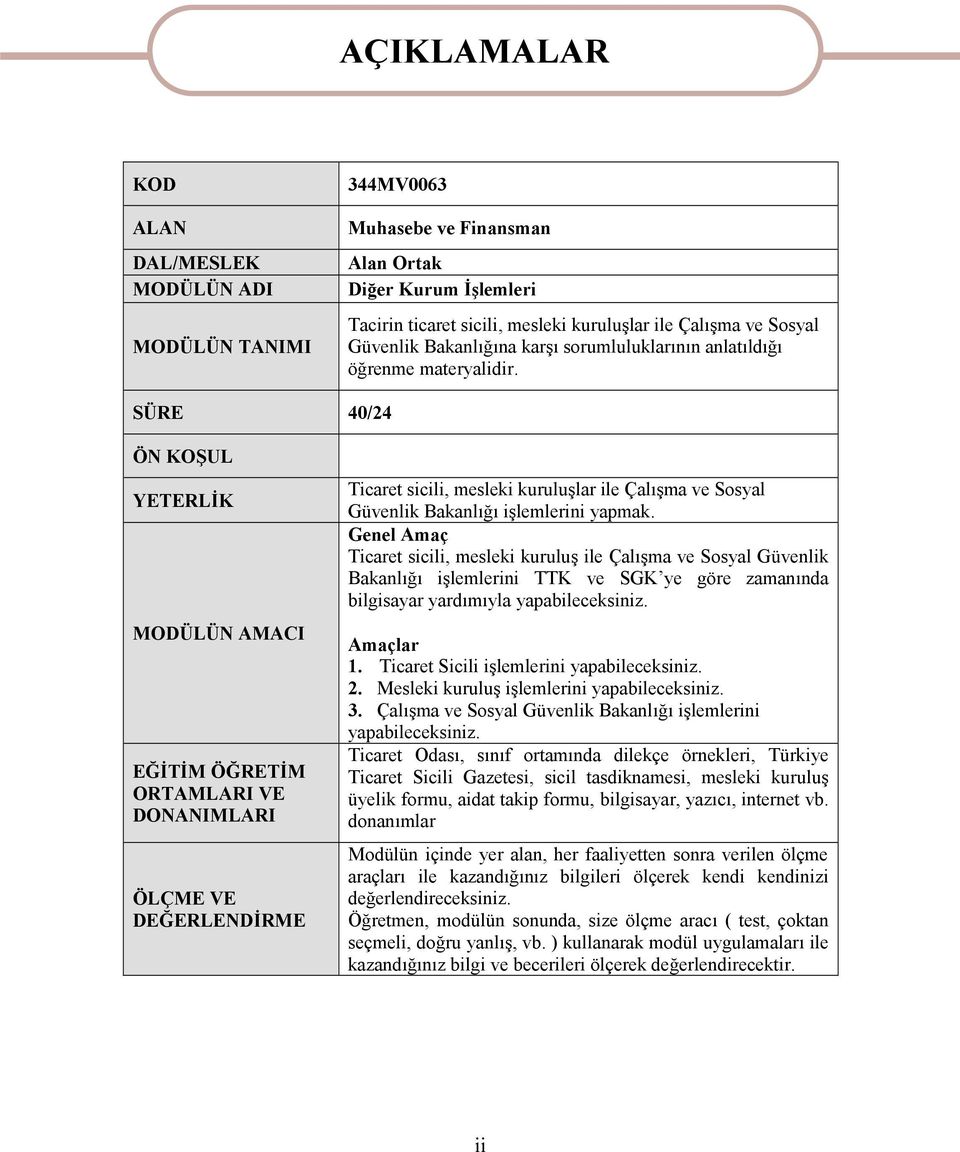 SÜRE 40/24 ÖN KOŞUL YETERLİK MODÜLÜN AMACI EĞİTİM ÖĞRETİM ORTAMLARI VE DONANIMLARI ÖLÇME VE DEĞERLENDİRME Ticaret sicili, mesleki kuruluşlar ile Çalışma ve Sosyal Güvenlik Bakanlığı işlemlerini