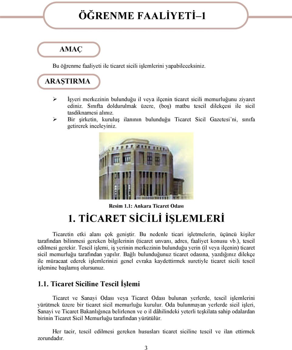 Bir şirketin, kuruluş ilanının bulunduğu Ticaret Sicil Gazetesi ni, sınıfa getirerek inceleyiniz. Resim 1.1: Ankara Ticaret Odası 1. TİCARET SİCİLİ İŞLEMLERİ Ticaretin etki alanı çok geniştir.