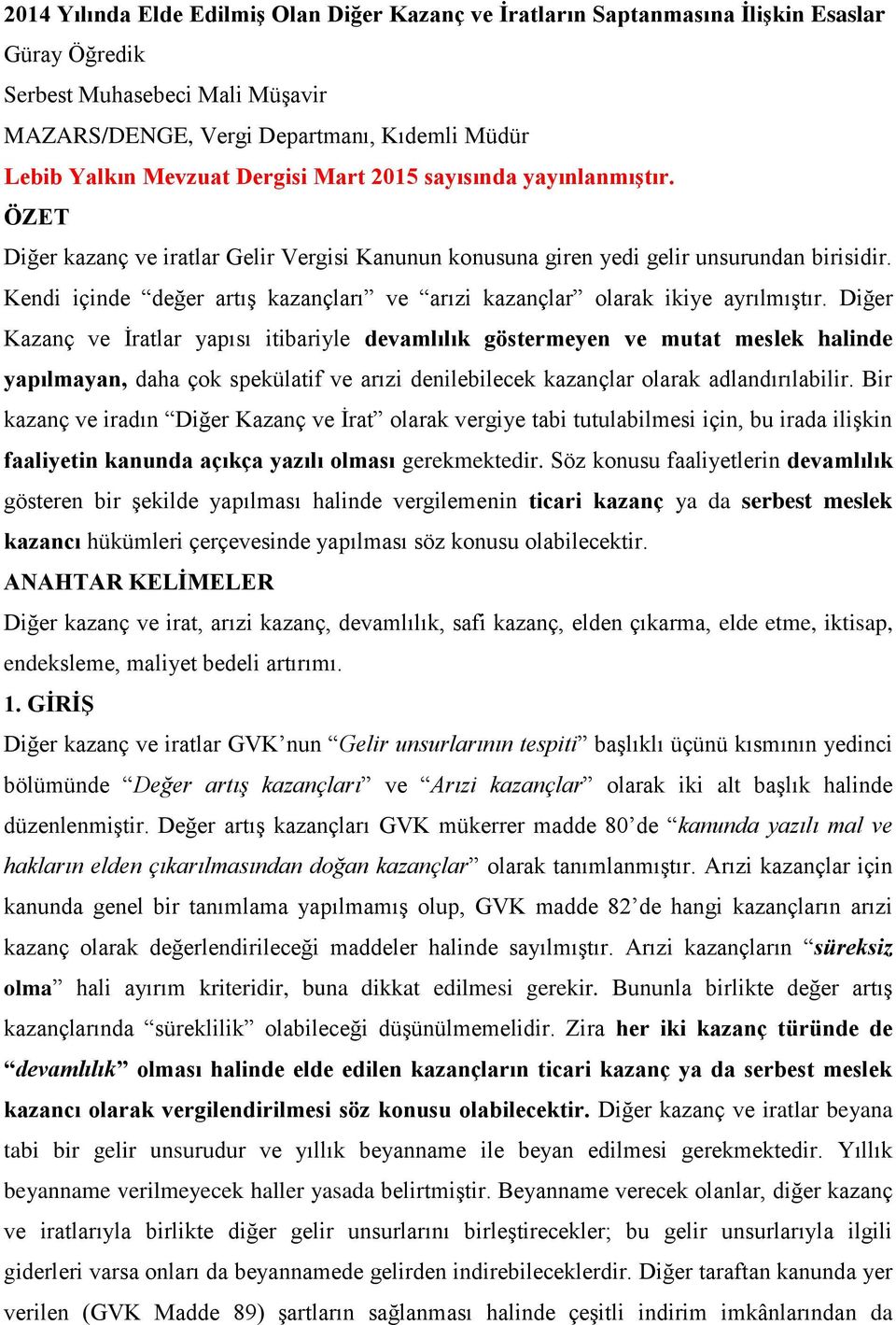 Kendi içinde değer artış kazançları ve arızi kazançlar olarak ikiye ayrılmıştır.