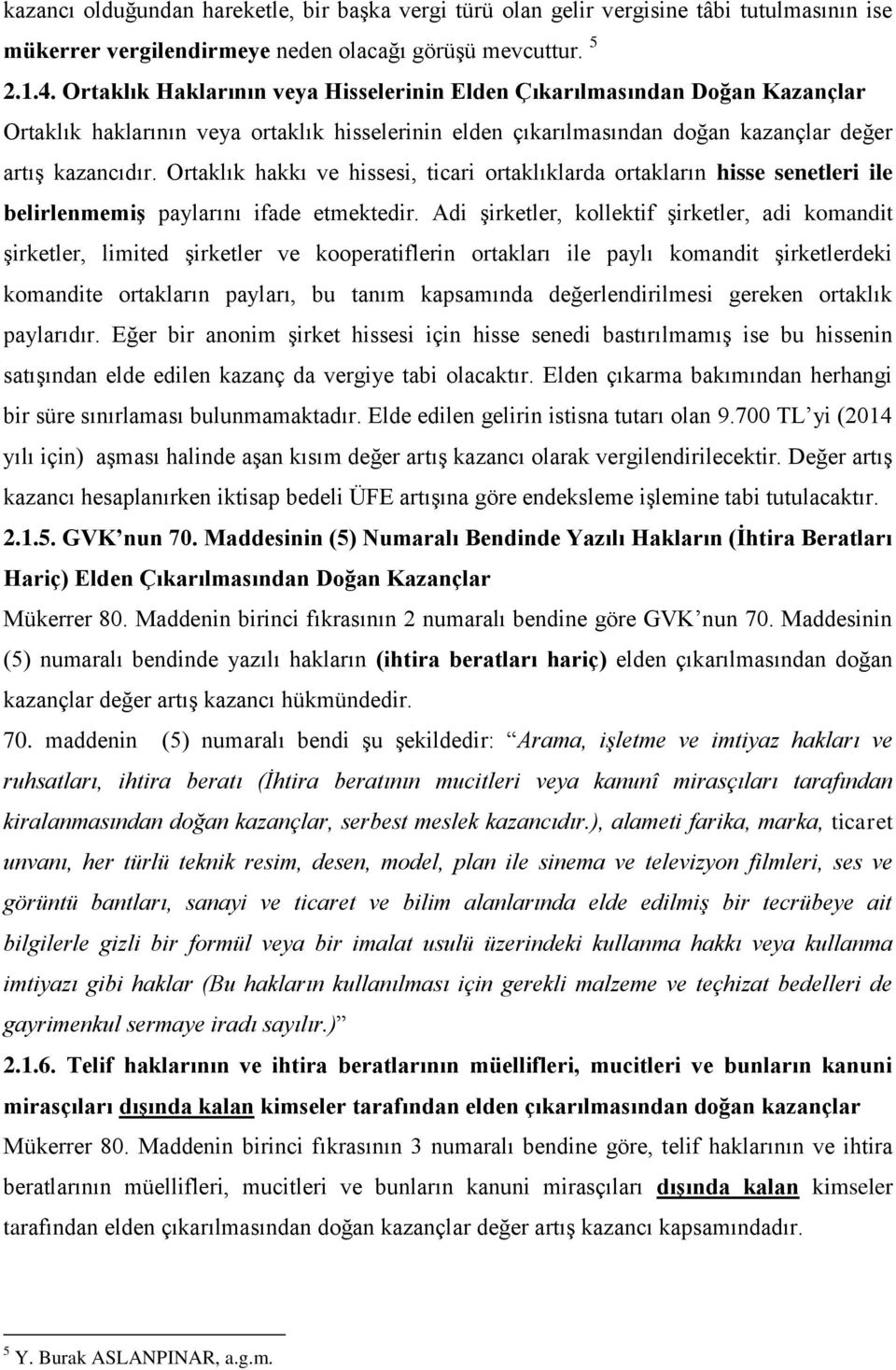 Ortaklık hakkı ve hissesi, ticari ortaklıklarda ortakların hisse senetleri ile belirlenmemiş paylarını ifade etmektedir.