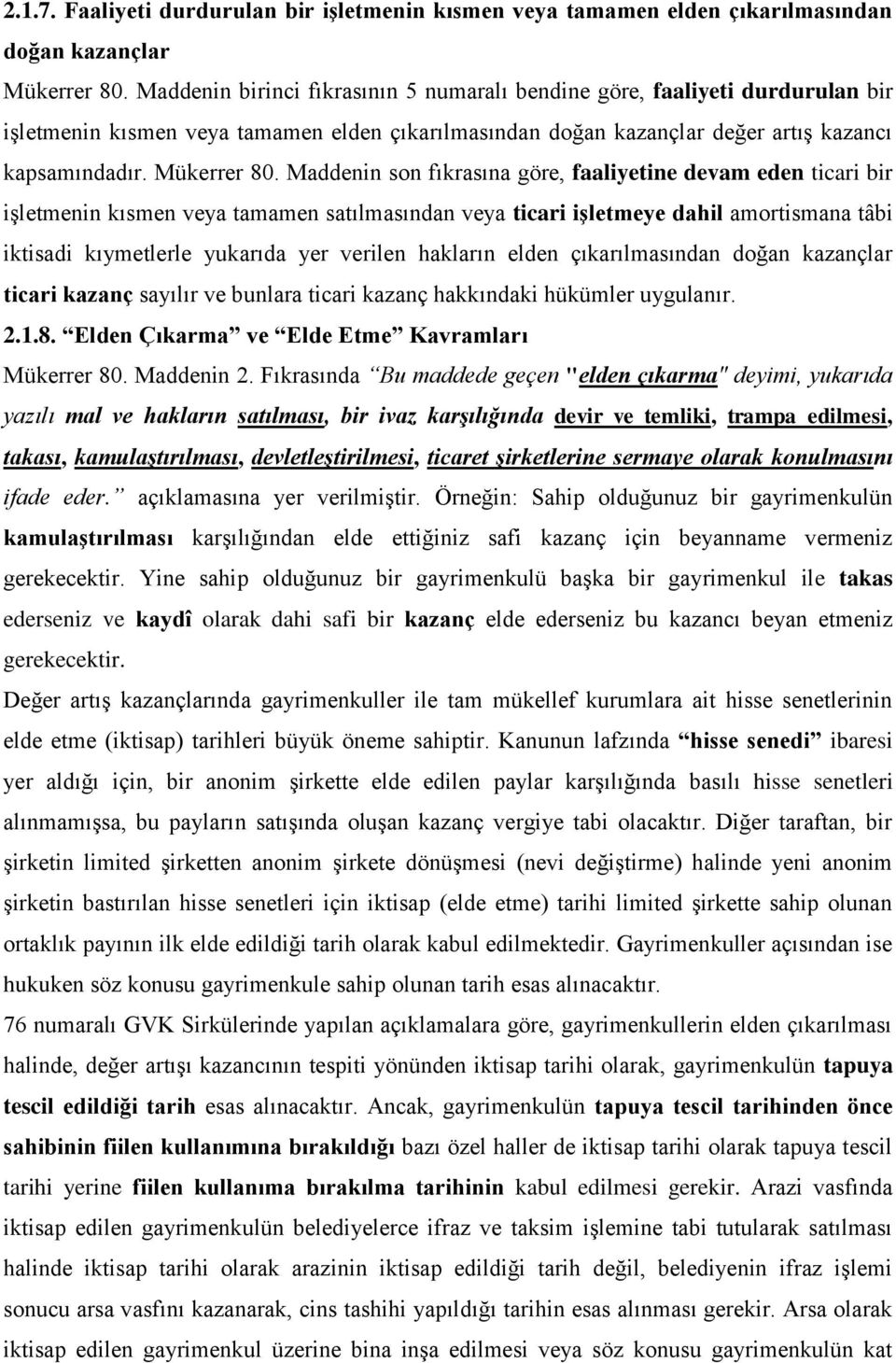 Maddenin son fıkrasına göre, faaliyetine devam eden ticari bir işletmenin kısmen veya tamamen satılmasından veya ticari işletmeye dahil amortismana tâbi iktisadi kıymetlerle yukarıda yer verilen