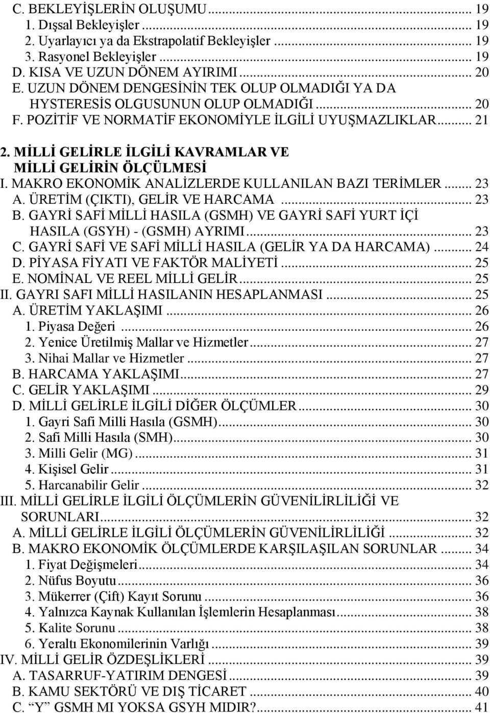 MİLLİ GELİRLE İLGİLİ KAVRAMLAR VE MİLLİ GELİRİN ÖLÇÜLMESİ I. MAKRO EKONOMİK ANALİZLERDE KULLANILAN BAZI TERİMLER... 23 A. ÜRETİM (ÇIKTI), GELİR VE HARCAMA... 23 B.