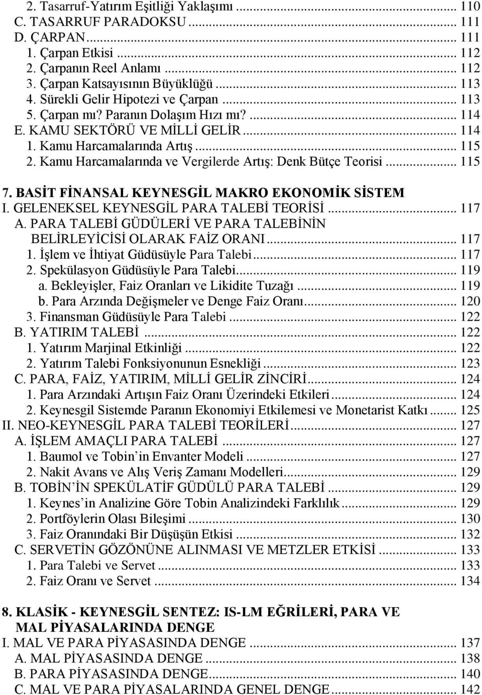 Kamu Harcamalarında ve Vergilerde Artış: Denk Bütçe Teorisi... 115 7. BASİT FİNANSAL KEYNESGİL MAKRO EKONOMİK SİSTEM I. GELENEKSEL KEYNESGİL PARA TALEBİ TEORİSİ... 117 A.