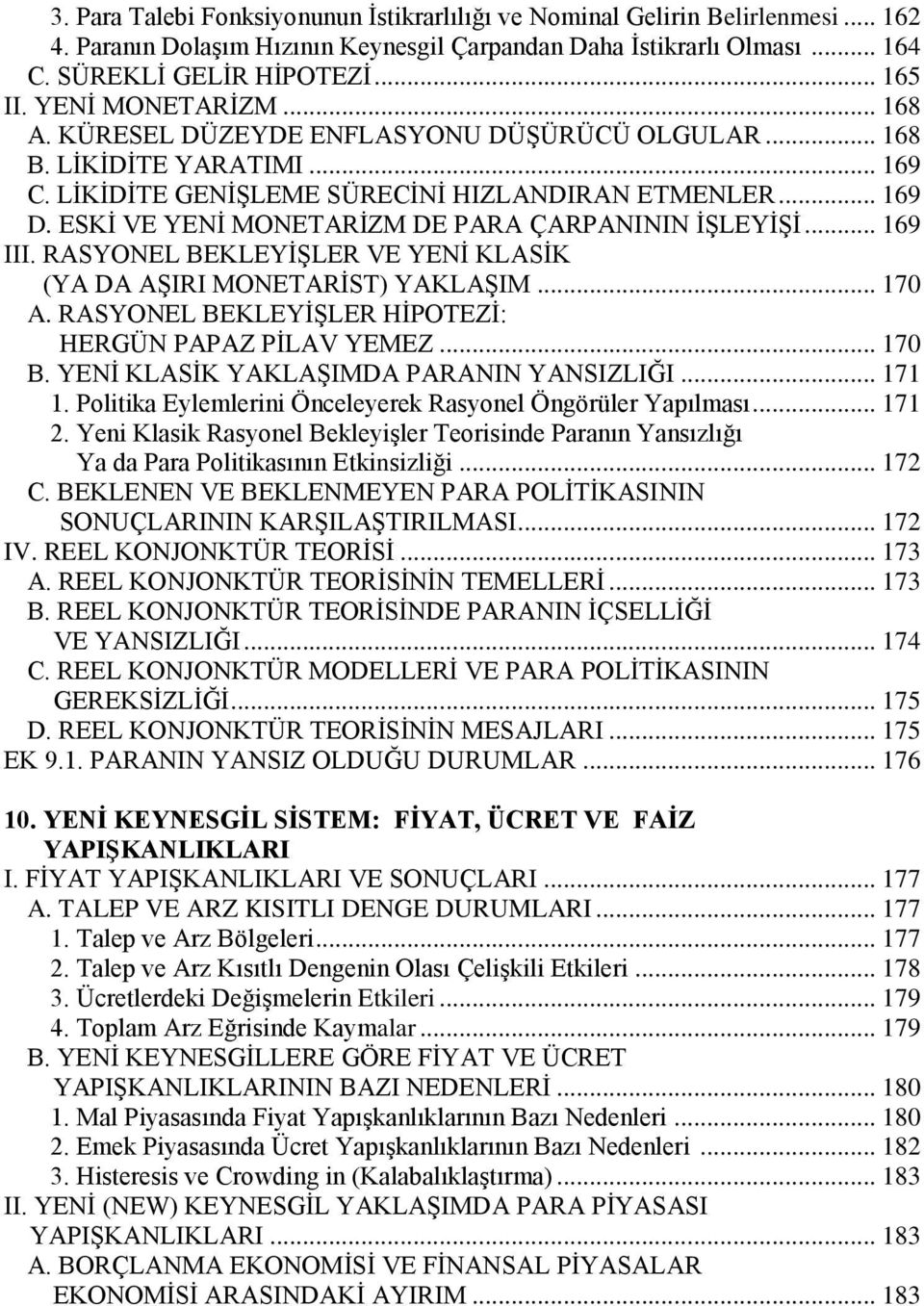 ESKİ VE YENİ MONETARİZM DE PARA ÇARPANININ İŞLEYİŞİ... 169 III. RASYONEL BEKLEYİŞLER VE YENİ KLASİK (YA DA AŞIRI MONETARİST) YAKLAŞIM... 170 A. RASYONEL BEKLEYİŞLER HİPOTEZİ: HERGÜN PAPAZ PİLAV YEMEZ.