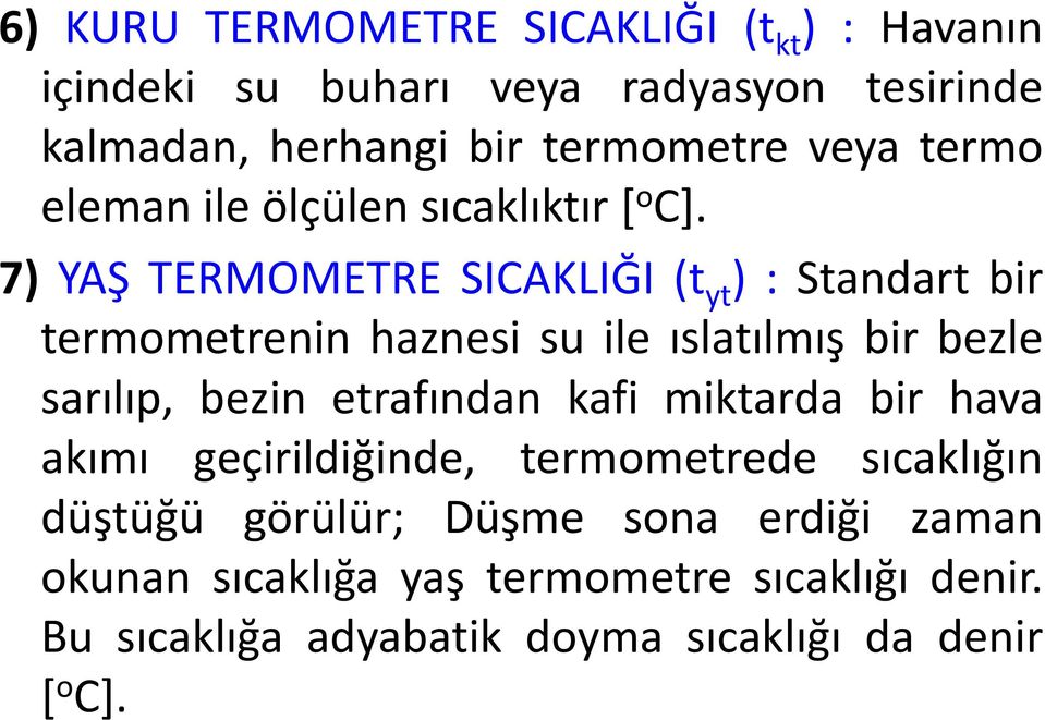 7) YAŞ TERMOMETRE SICAKLIĞI (t yt ) : Standart bir termometrenin haznesi su ile ıslatılmış bir bezle sarılıp, bezin etrafından