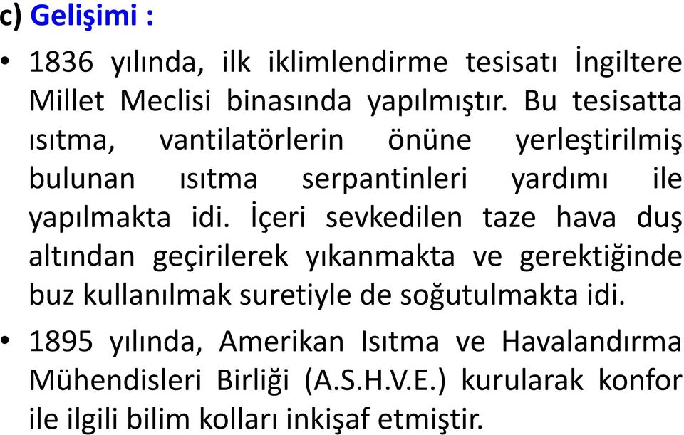 İçeri sevkedilen taze hava duş altından geçirilerek yıkanmakta ve gerektiğinde buz kullanılmak suretiyle de soğutulmakta