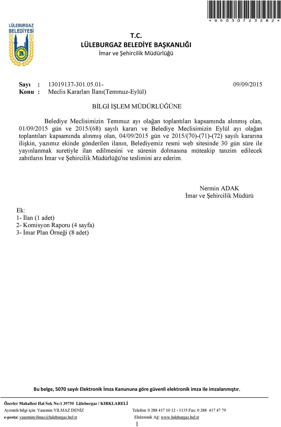 kararı ve Belediye Meclisimizin Eylül ayı olağan toplantıları kapsamında alınmış olan, 04/09/2015 gün ve 2015/(70)-(71)-(72) sayılı kararına ilişkin, yazımız ekinde gönderilen ilanın, Belediyemiz