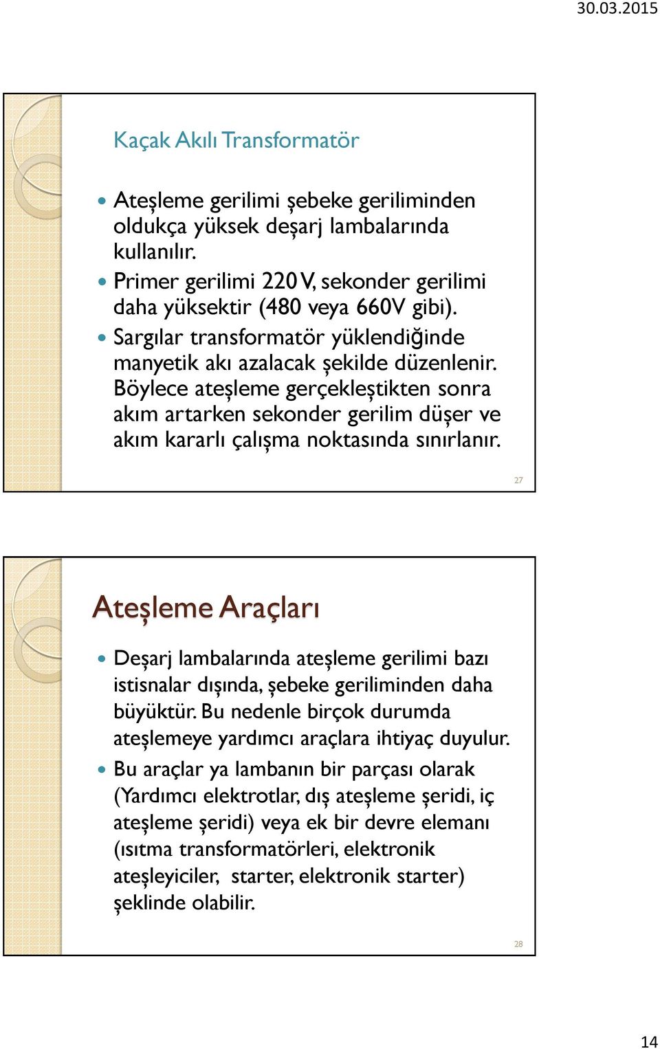 Böylece ateşleme gerçekleştikten sonra akım artarken sekonder gerilim düşer ve akım kararlı çalışma noktasında sınırlanır.