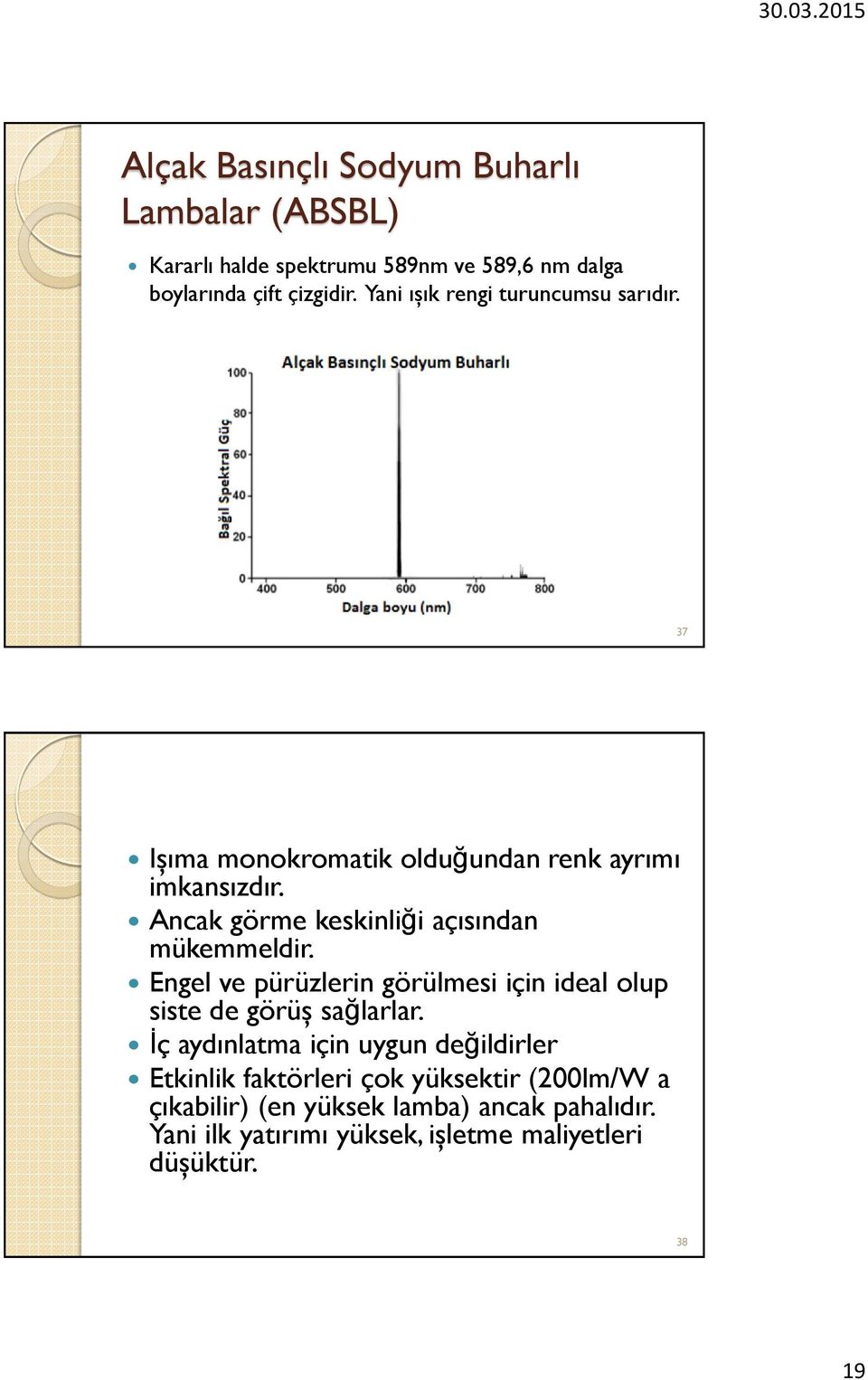 Ancak görme keskinliği açısından mükemmeldir. Engel ve pürüzlerin görülmesi için ideal olup siste de görüş sağlarlar.