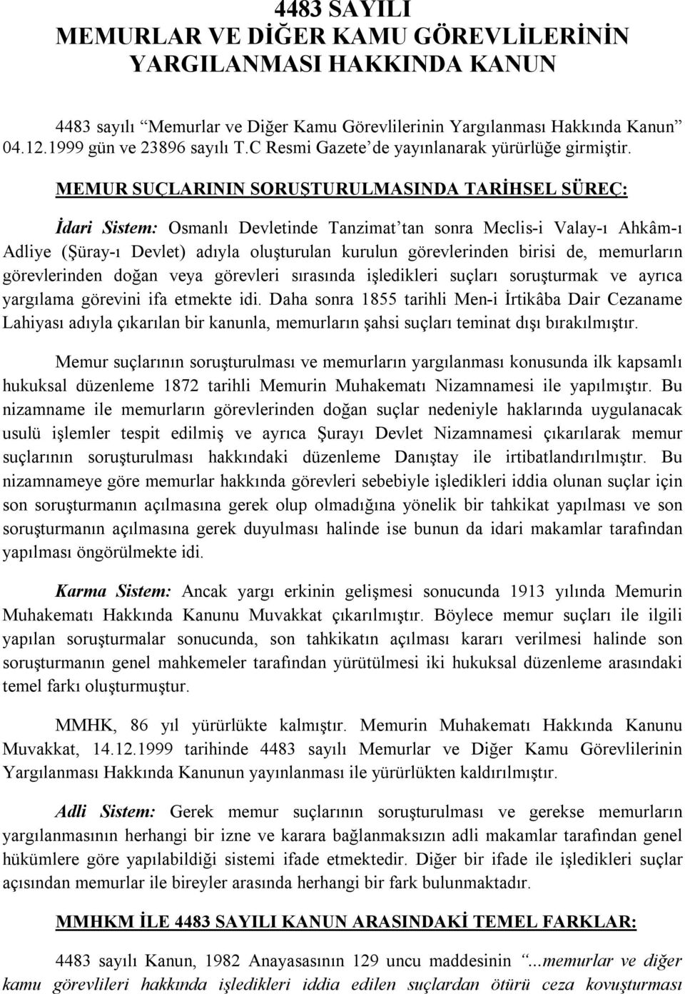 MEMUR SUÇLARININ SORUŞTURULMASINDA TARİHSEL SÜREÇ: İdari Sistem: Osmanlı Devletinde Tanzimat tan sonra Meclis-i Valay-ı Ahkâm-ı Adliye (Şüray-ı Devlet) adıyla oluşturulan kurulun görevlerinden birisi