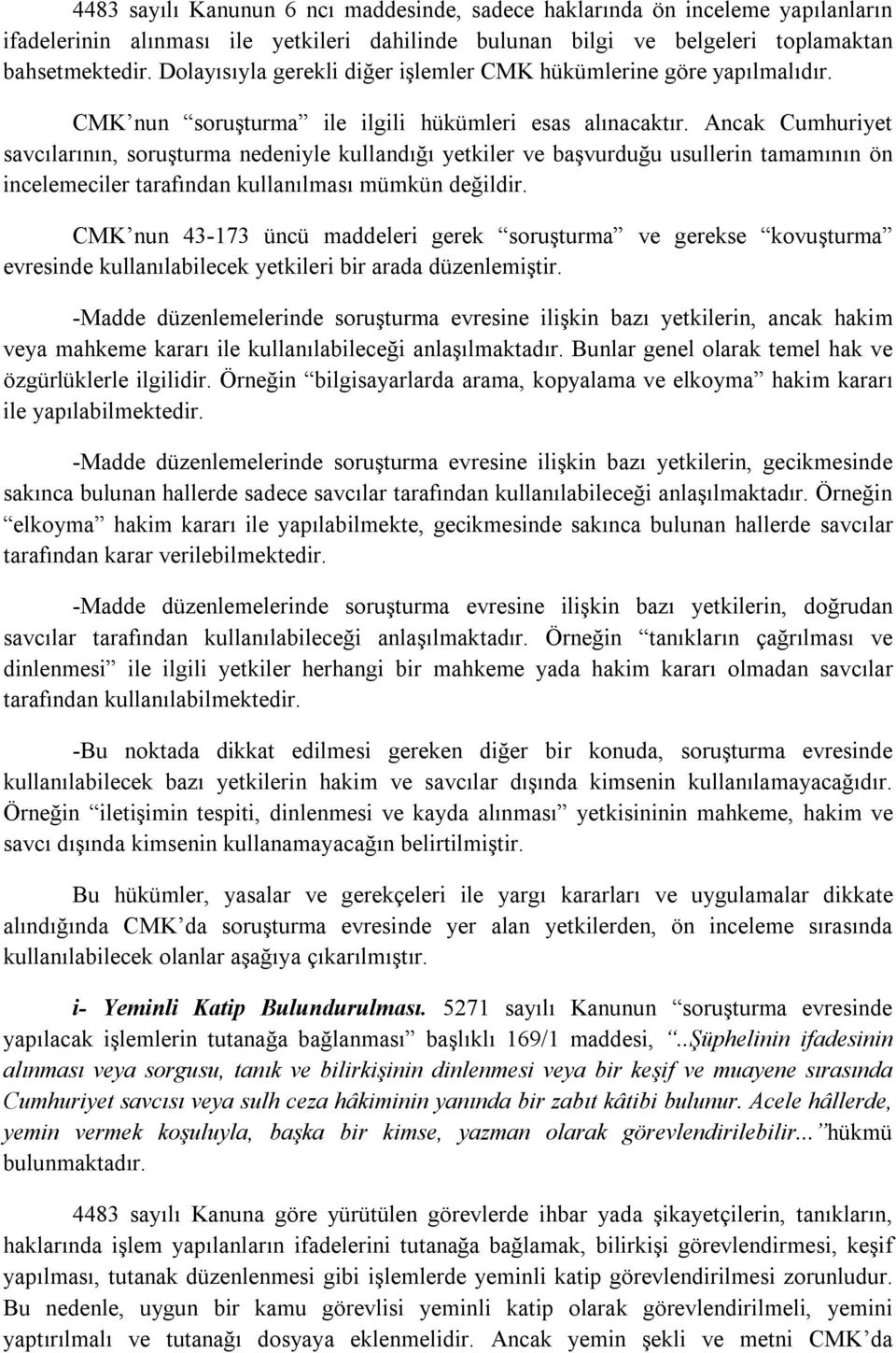 Ancak Cumhuriyet savcılarının, soruşturma nedeniyle kullandığı yetkiler ve başvurduğu usullerin tamamının ön incelemeciler tarafından kullanılması mümkün değildir.