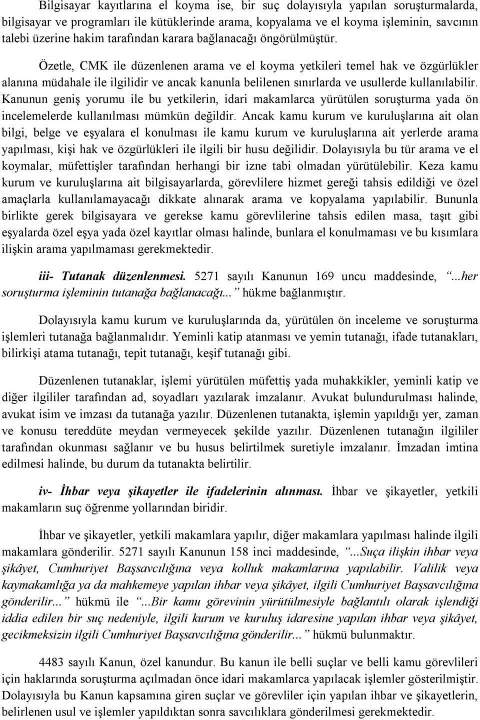 Özetle, CMK ile düzenlenen arama ve el koyma yetkileri temel hak ve özgürlükler alanına müdahale ile ilgilidir ve ancak kanunla belilenen sınırlarda ve usullerde kullanılabilir.