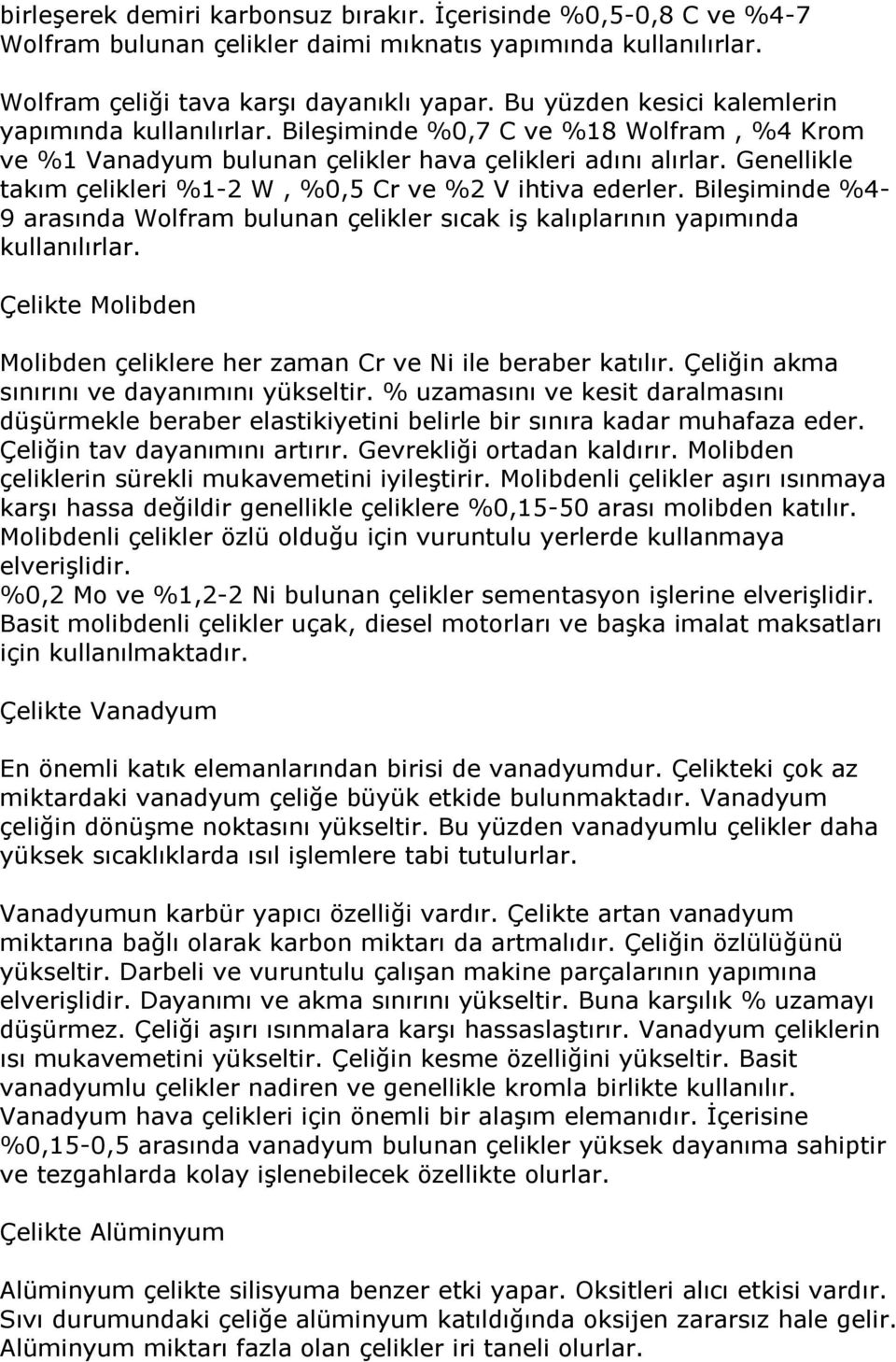 Genellikle takım çelikleri %1 2 W, %0,5 Cr ve %2 V ihtiva ederler. Bileşiminde %4 9 arasında Wolfram bulunan çelikler sıcak iş kalıplarının yapımında kullanılırlar.